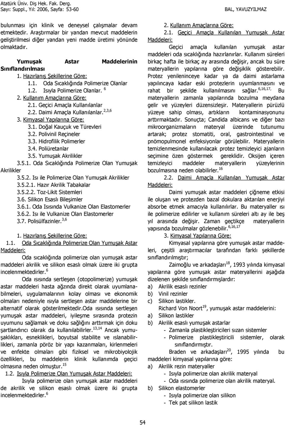 2. Daimi Amaçla Kullanlanlar. 2,3,6 3. Kimyasal Yaplarna Göre: 3.1. Do.al Kauçuk ve Türevleri 3.2. Polivinil Reçineler 3.3. Hidrofilik Polimerler 3.4. Poliüretanlar 3.5. Yumuak Akrilikler 3.5.1. Oda Scakl.