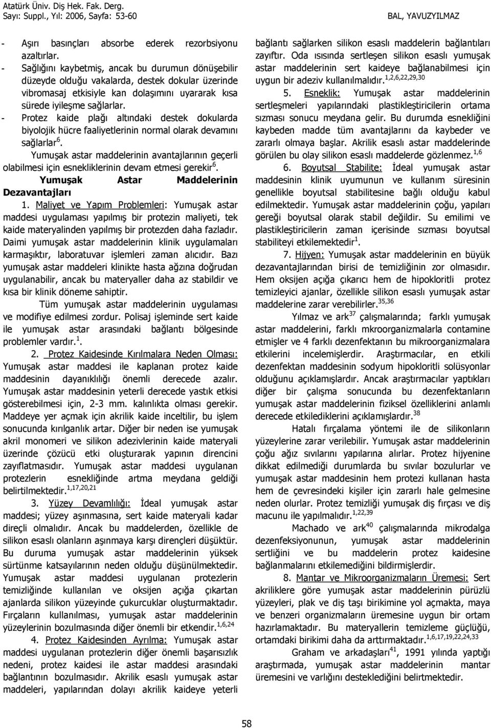 altndaki destek dokularda biyolojik hücre faaliyetlerinin normal olarak devamn sa.larlar 6. Yumuak astar maddelerinin avantajlarnn geçerli olabilmesi için esnekliklerinin devam etmesi gerekir 6.