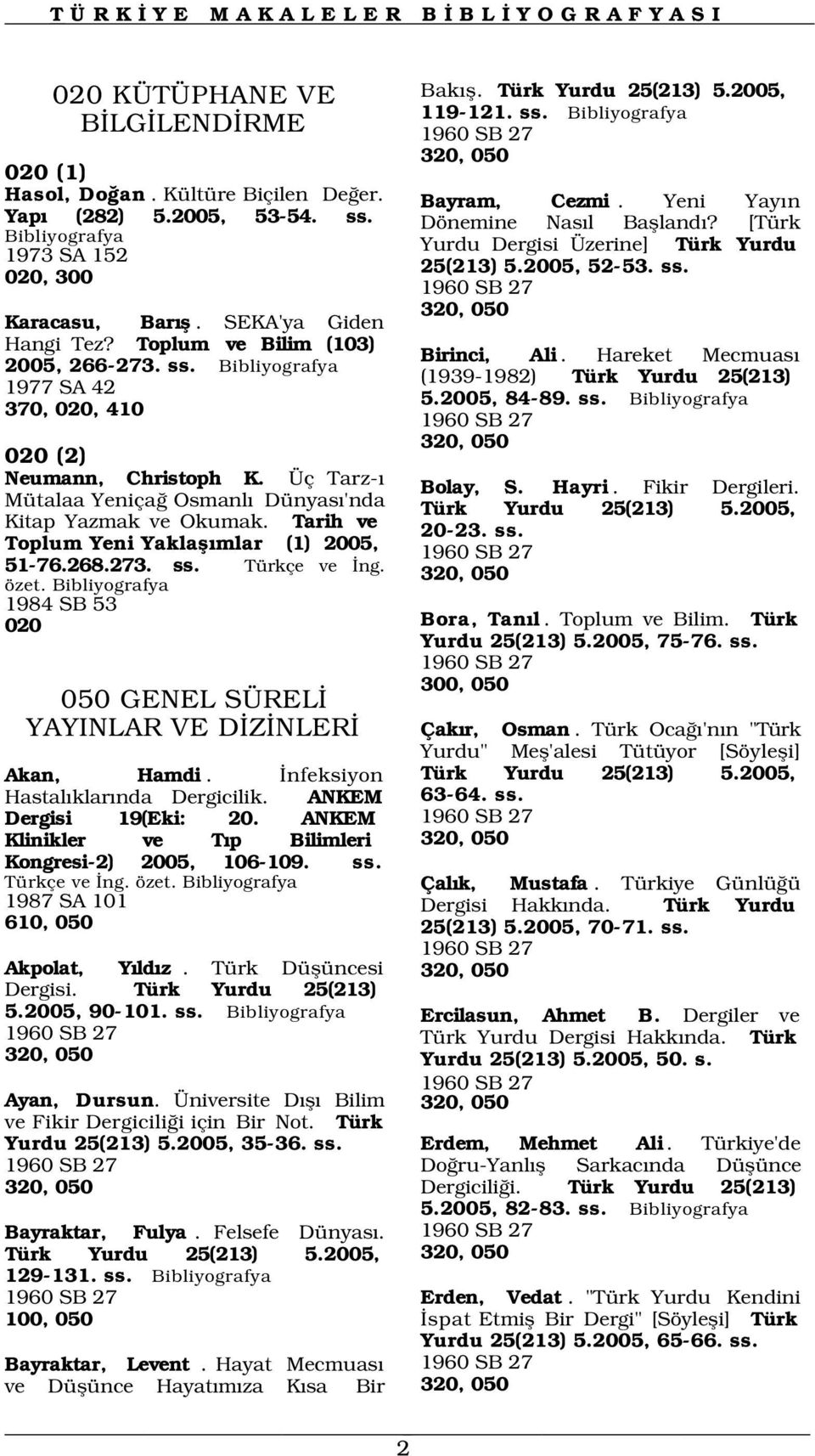 Tarih ve Toplum Yeni Yaklafl mlar (1) 2005, 51-76.268.273. ss. Türkçe ve ng. özet. 1984 SB 53 020 050 GENEL SÜREL YAYINLAR VE D Z NLER Akan, Hamdi. nfeksiyon Hastal klar nda Dergicilik.