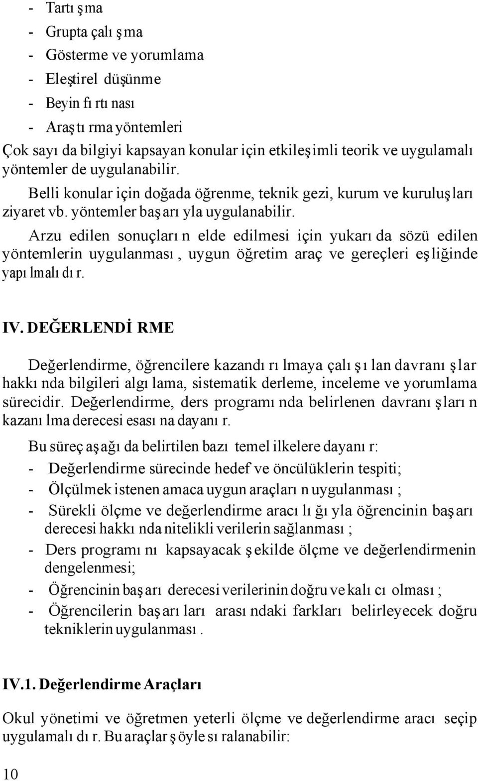 Arzu edilen sonuçların elde edilmesi için yukarıda sözü edilen yöntemlerin uygulanması, uygun öğretim araç ve gereçleri eşliğinde yapılmalıdır. IV.