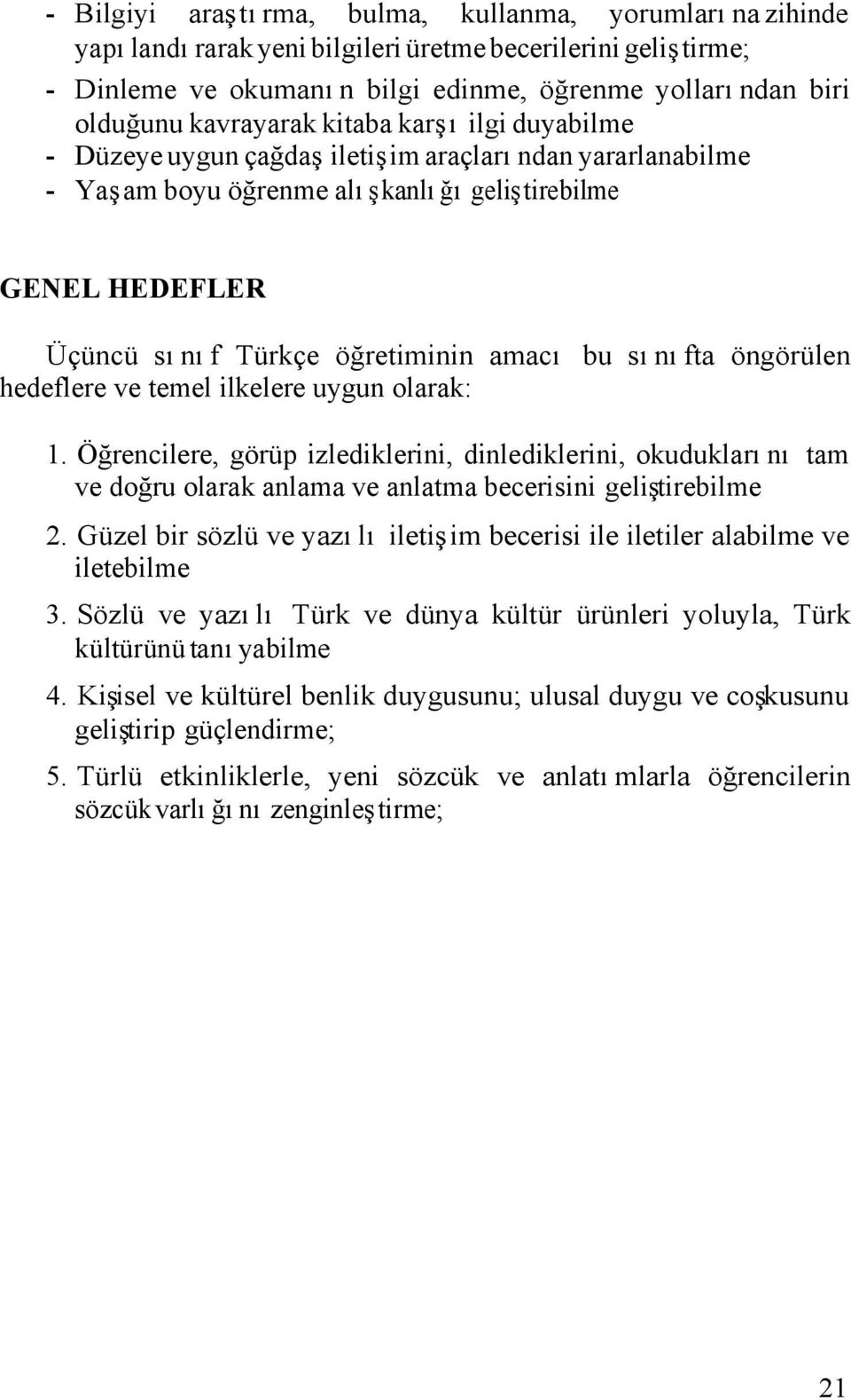 bu sınıfta öngörülen hedeflere ve temel ilkelere uygun olarak: 1. Öğrencilere, görüp izlediklerini, dinlediklerini, okuduklarını tam ve doğru olarak anlama ve anlatma becerisini geliştirebilme 2.