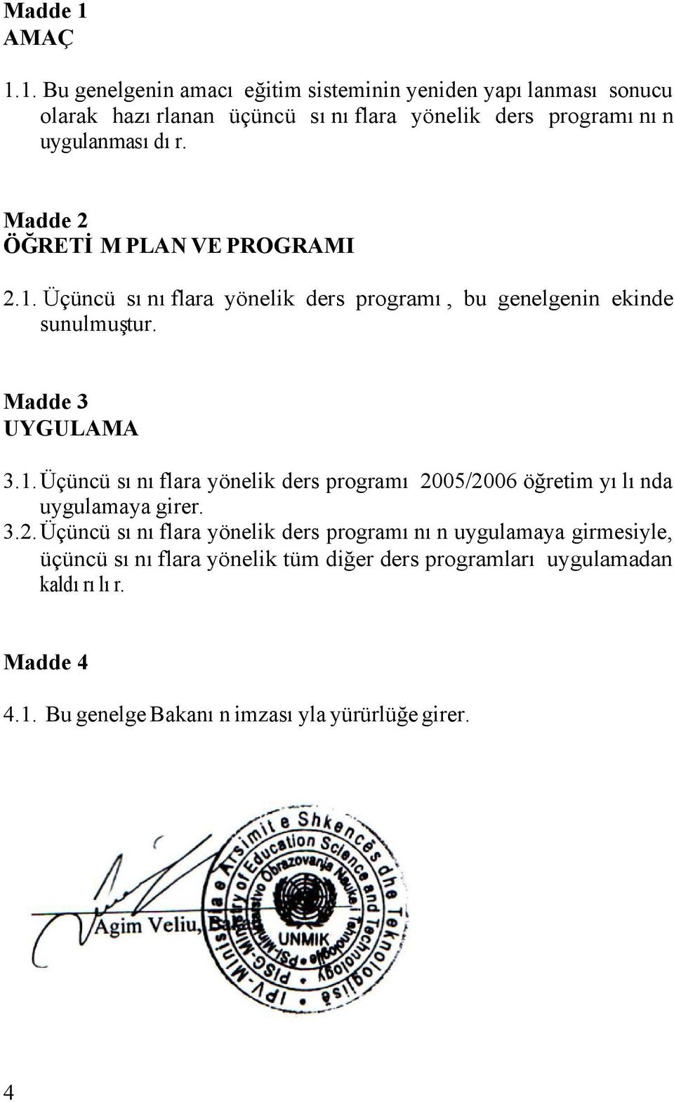 1. Bu genelgenin amacı eğitim sisteminin yeniden yapılanması sonucu olarak hazırlanan üçüncü sınıflara yönelik ders programının uygulanmasıdır.