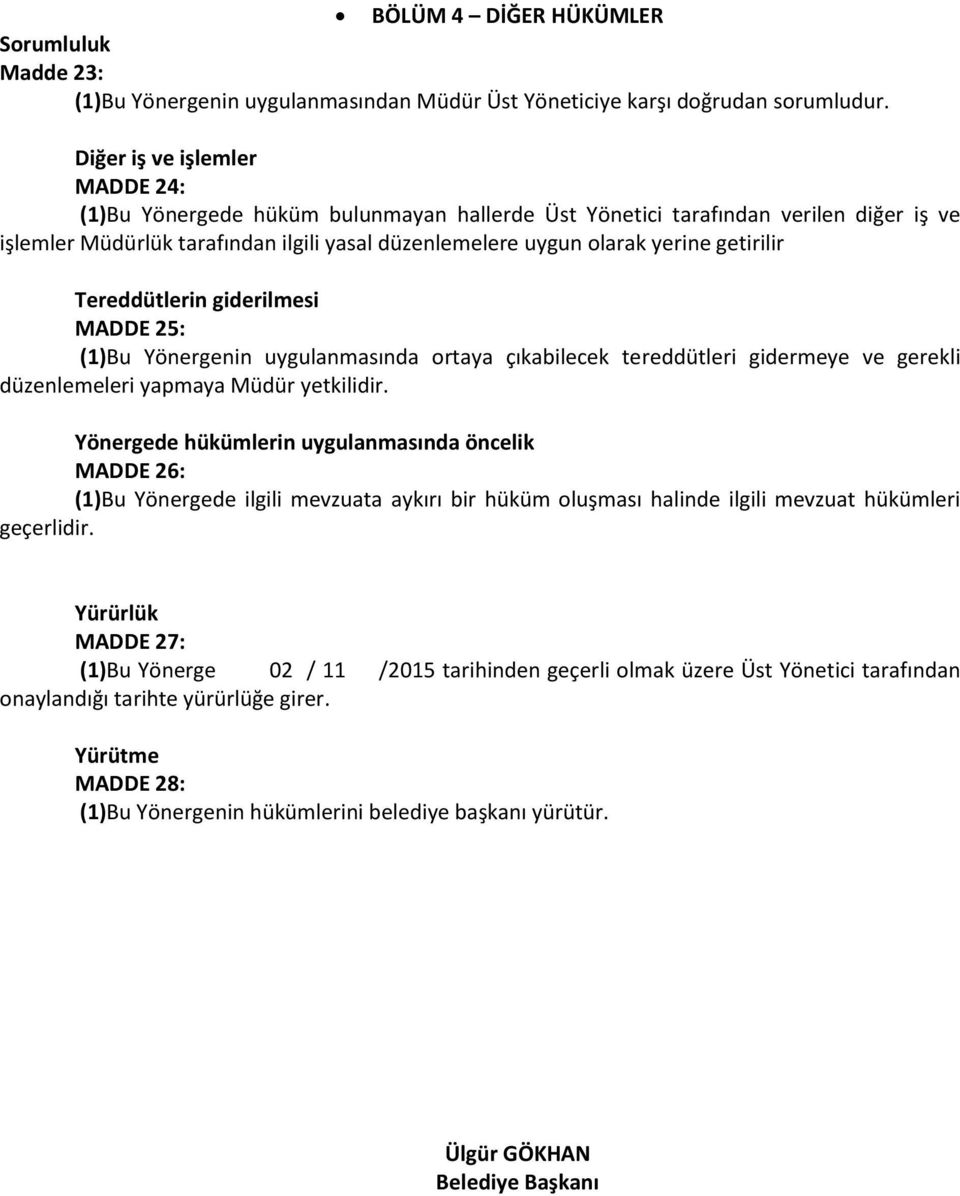 getirilir Tereddütlerin giderilmesi MADDE 25: (1)Bu Yönergenin uygulanmasında ortaya çıkabilecek tereddütleri gidermeye ve gerekli düzenlemeleri yapmaya Müdür yetkilidir.