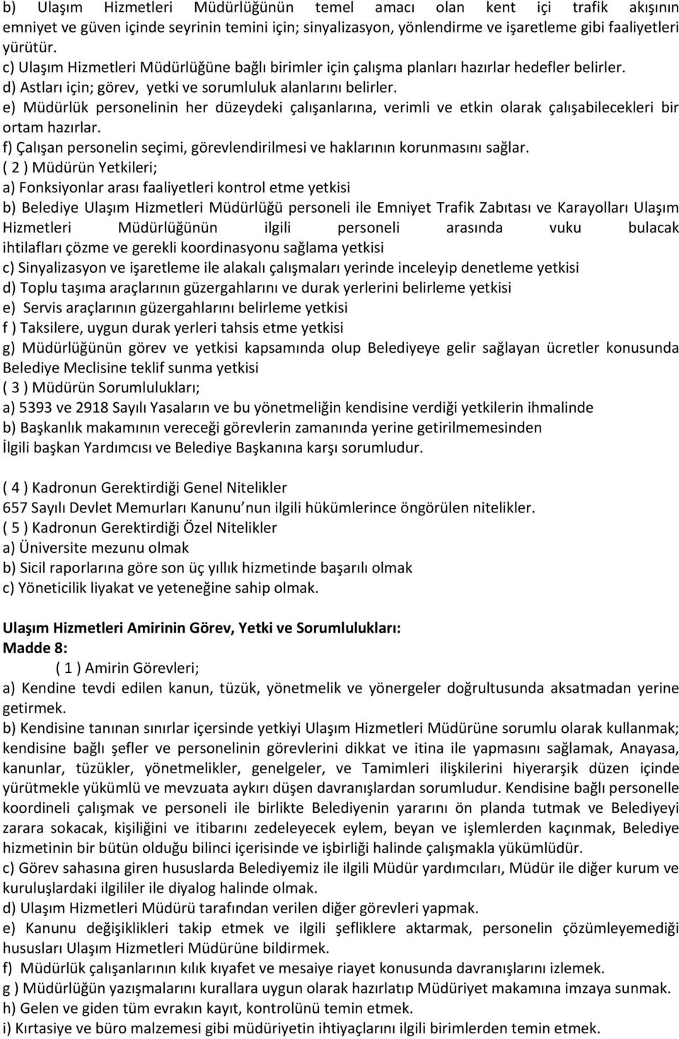 e) Müdürlük personelinin her düzeydeki çalışanlarına, verimli ve etkin olarak çalışabilecekleri bir ortam hazırlar. f) Çalışan personelin seçimi, görevlendirilmesi ve haklarının korunmasını sağlar.