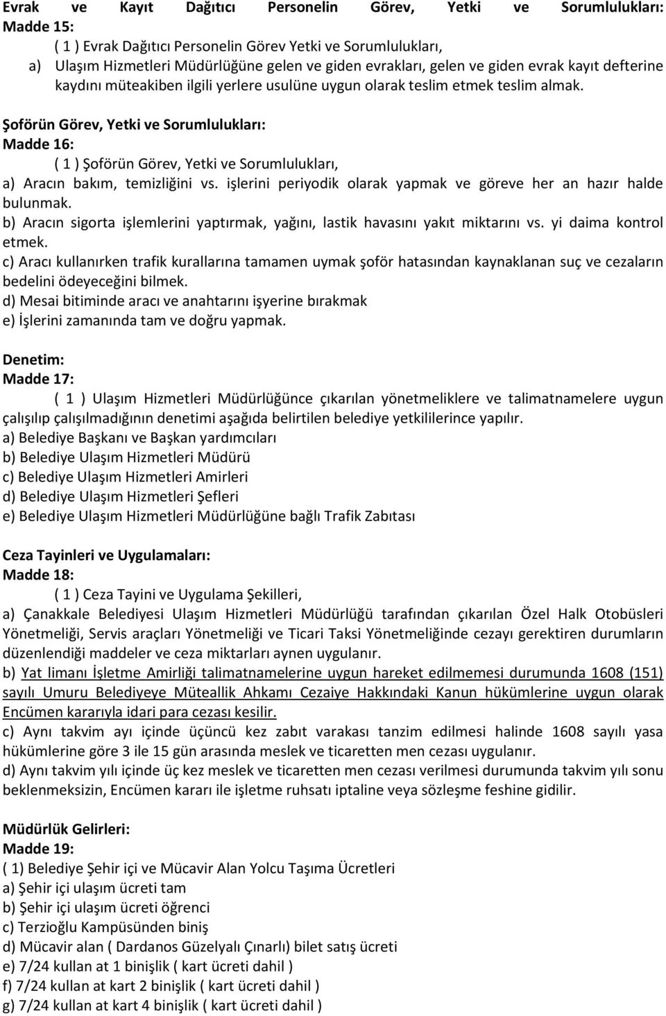 Şoförün Görev, Yetki ve Sorumlulukları: Madde 16: ( 1 ) Şoförün Görev, Yetki ve Sorumlulukları, a) Aracın bakım, temizliğini vs. işlerini periyodik olarak yapmak ve göreve her an hazır halde bulunmak.