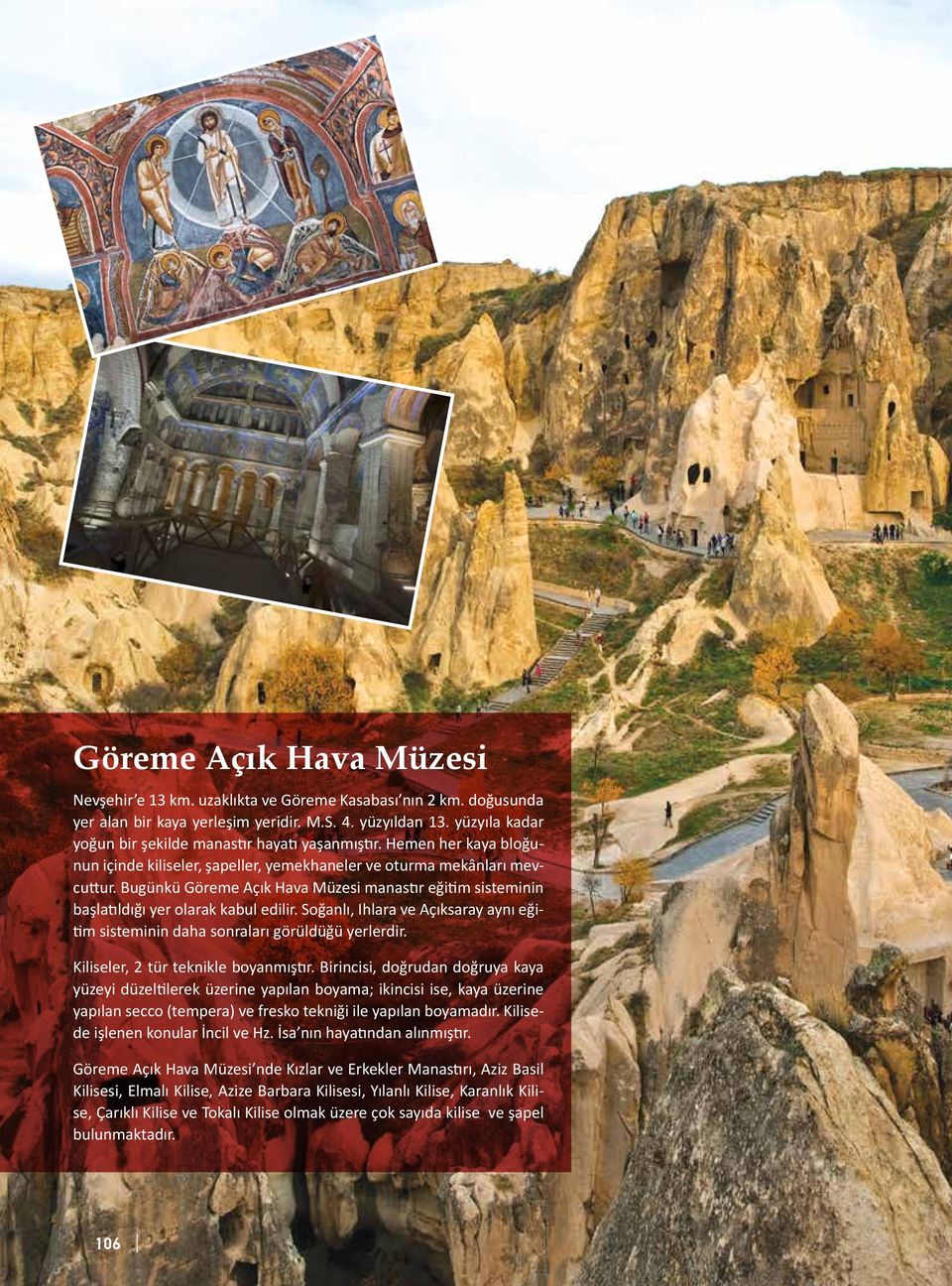 Bugünkü Göreme Açık Hava Müzesi manastır eğitim sisteminin başlatıldığı yer olarak kabul edilir. Soğanlı, Ihlara ve Açıksaray aynı eğitim sisteminin daha sonraları görüldüğü yerlerdir.