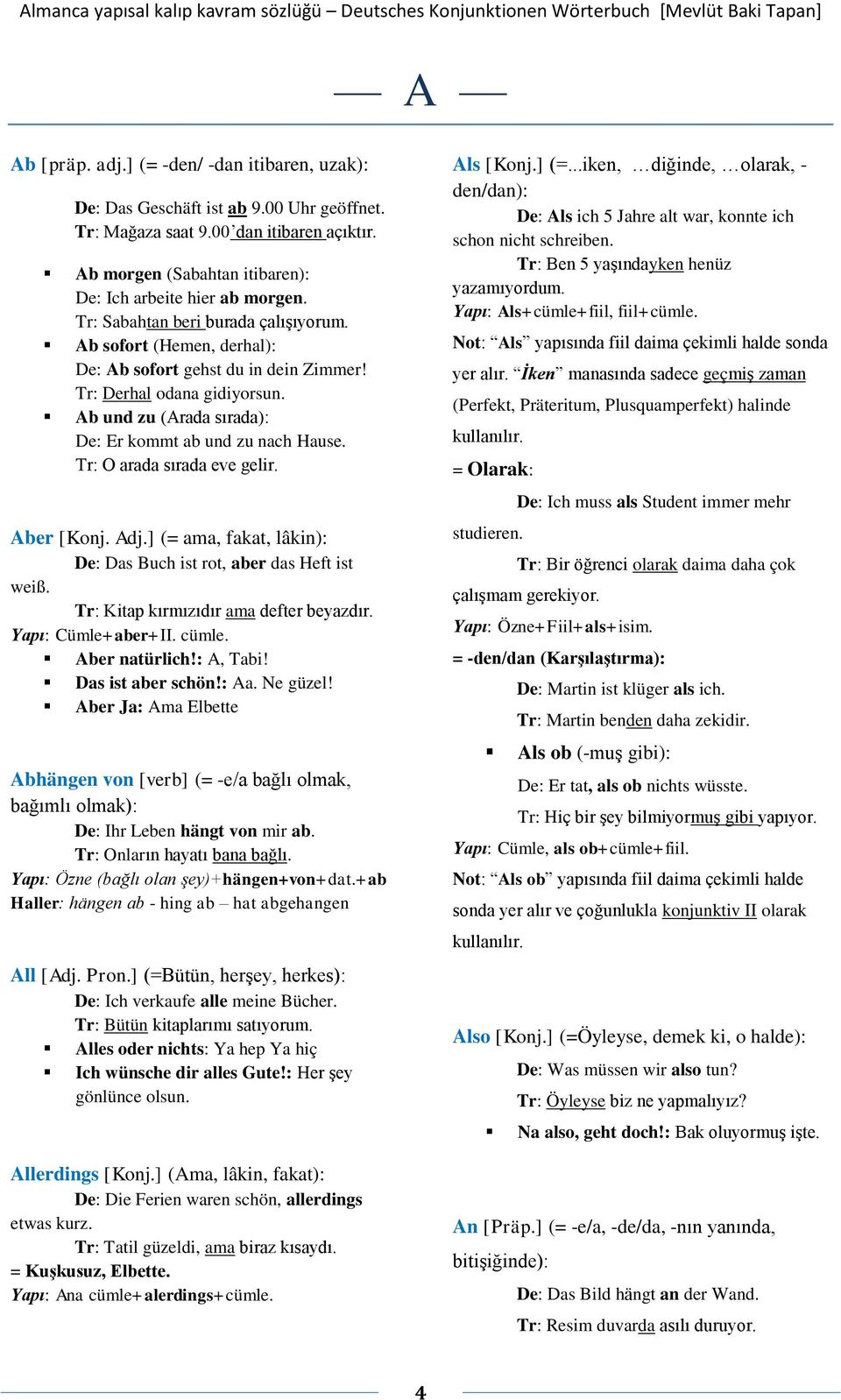 Tr: O arada sırada eve gelir. Aber [Konj. Adj.] (= ama, fakat, lâkin): De: Das Buch ist rot, aber das Heft ist weiß. Tr: Kitap kırmızıdır ama defter beyazdır. Yapı: Cümle+aber+II. cümle.