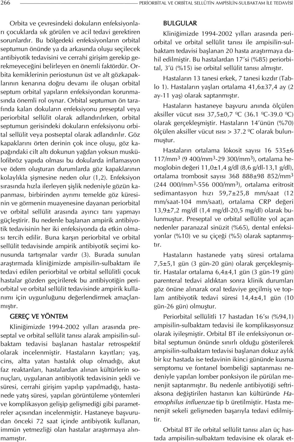 Orbita kemiklerinin periostunun üst ve alt gözkapaklarının kenarına doğru devamı ile oluşan orbital septum orbital yapıların enfeksiyondan korunmasında önemli rol oynar.