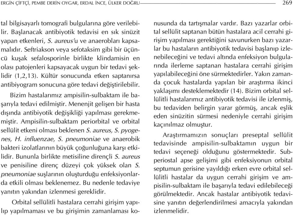 Kültür sonucunda etken saptanırsa antibiyogram sonucuna göre tedavi değiştirilebilir. Bizim hastalarımız ampisilin-sulbaktam ile başarıyla tedavi edilmiştir.