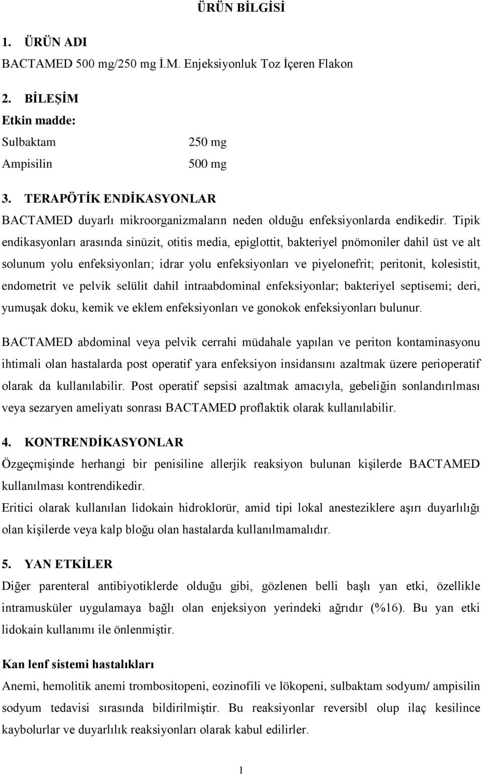 Tipik endikasyonları arasında sinüzit, otitis media, epiglottit, bakteriyel pnömoniler dahil üst ve alt solunum yolu enfeksiyonları; idrar yolu enfeksiyonları ve piyelonefrit; peritonit, kolesistit,