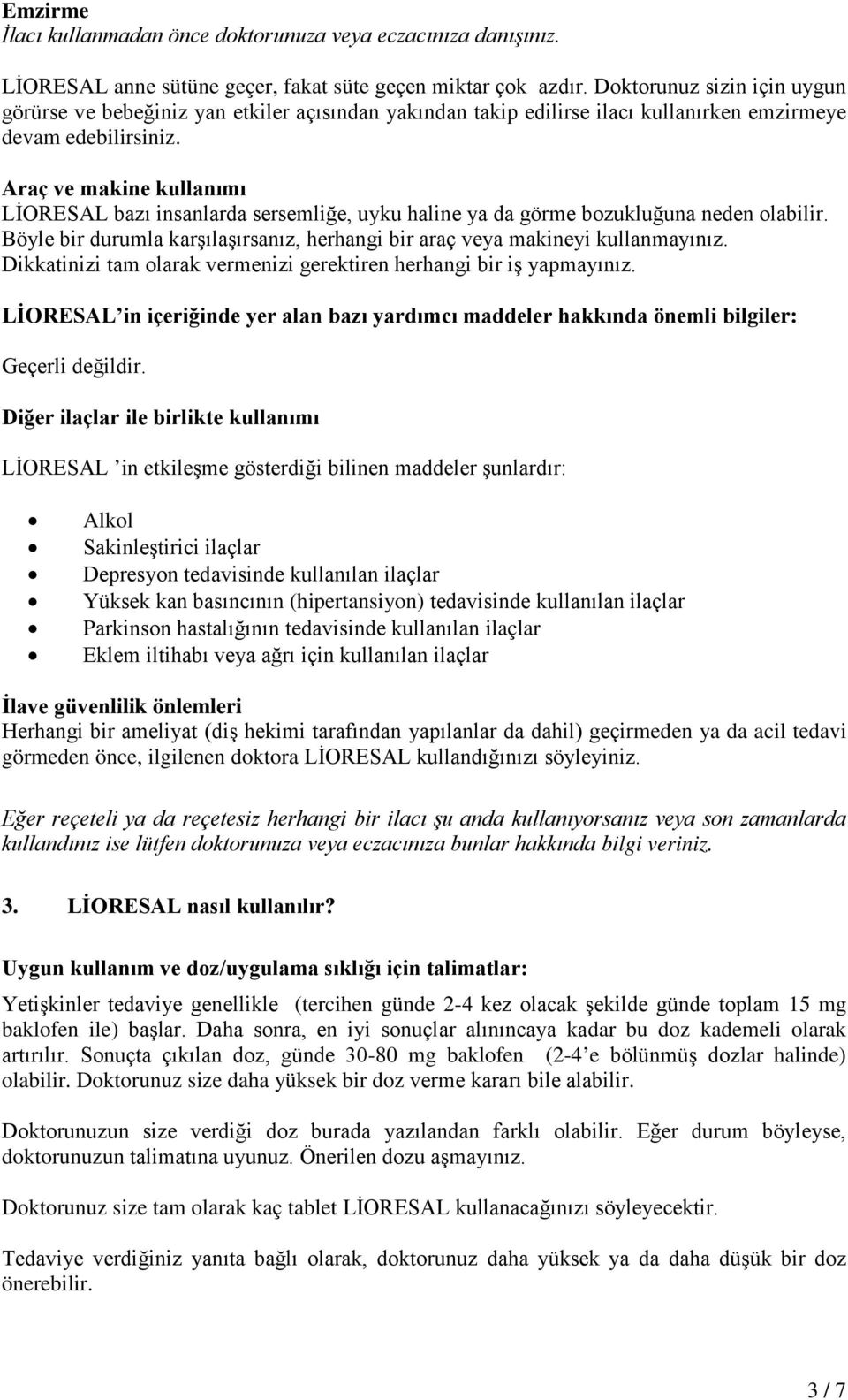 Araç ve makine kullanımı LİORESAL bazı insanlarda sersemliğe, uyku haline ya da görme bozukluğuna neden olabilir. Böyle bir durumla karşılaşırsanız, herhangi bir araç veya makineyi kullanmayınız.