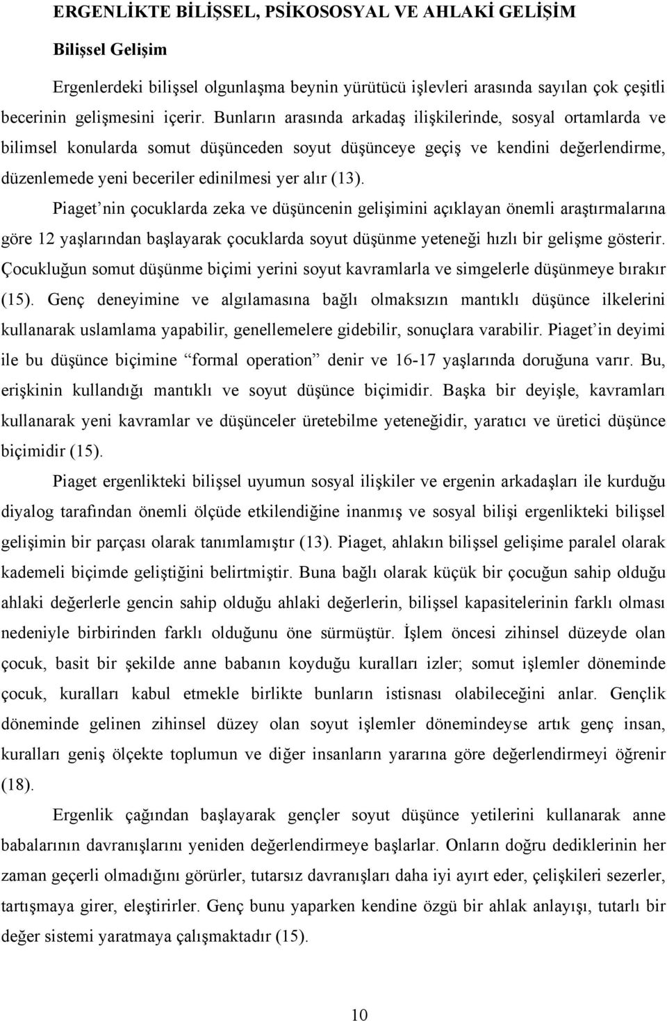 Piaget nin çocuklarda zeka ve düşüncenin gelişimini açıklayan önemli araştırmalarına göre 12 yaşlarından başlayarak çocuklarda soyut düşünme yeteneği hızlı bir gelişme gösterir.