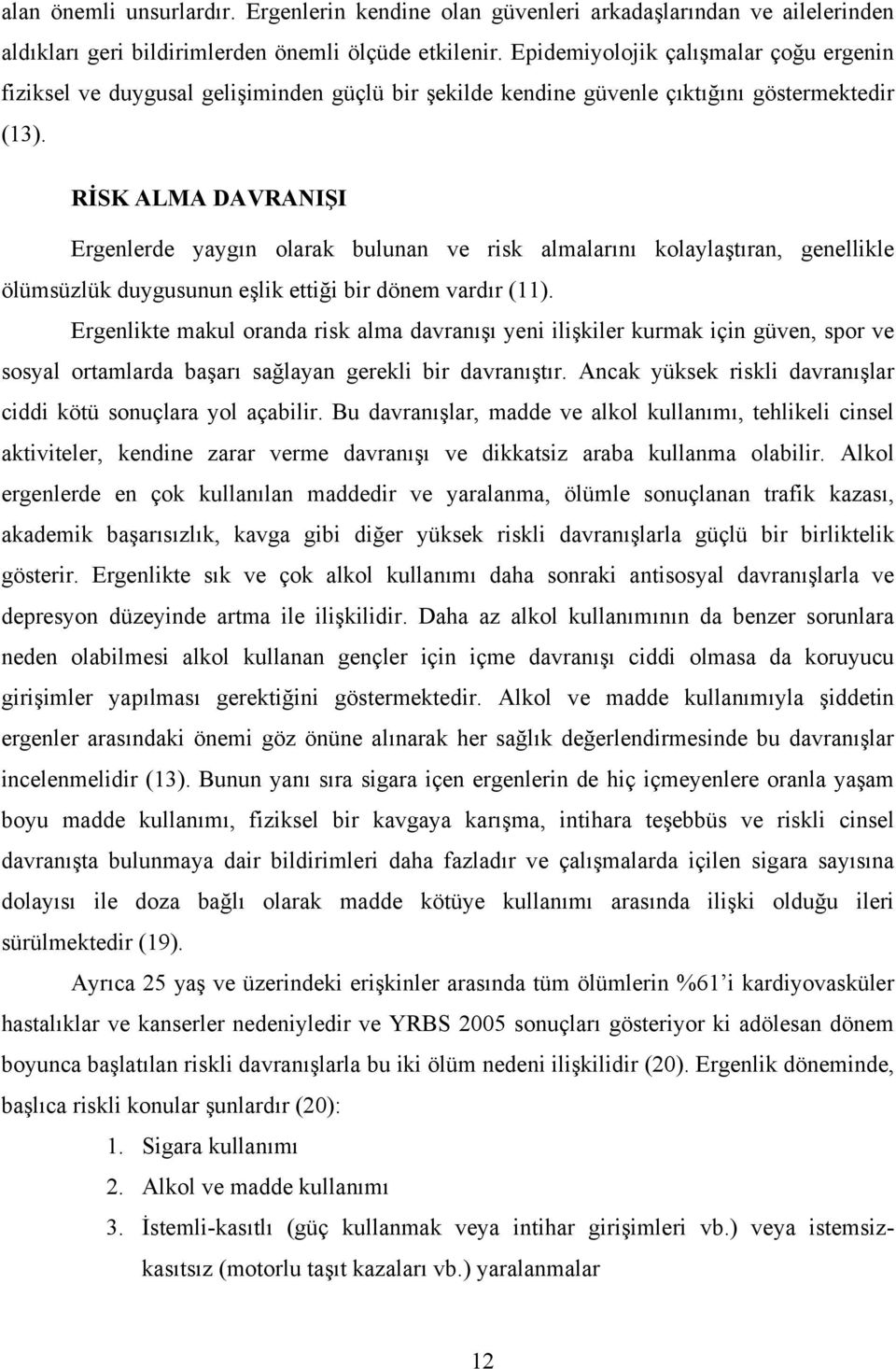 RİSK ALMA DAVRANIŞI Ergenlerde yaygın olarak bulunan ve risk almalarını kolaylaştıran, genellikle ölümsüzlük duygusunun eşlik ettiği bir dönem vardır (11).