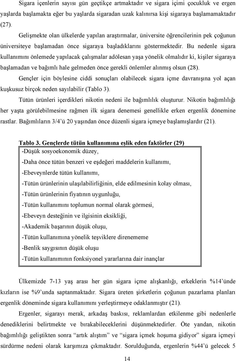 Bu nedenle sigara kullanımını önlemede yapılacak çalışmalar adölesan yaşa yönelik olmalıdır ki, kişiler sigaraya başlamadan ve bağımlı hale gelmeden önce gerekli önlemler alınmış olsun (28).