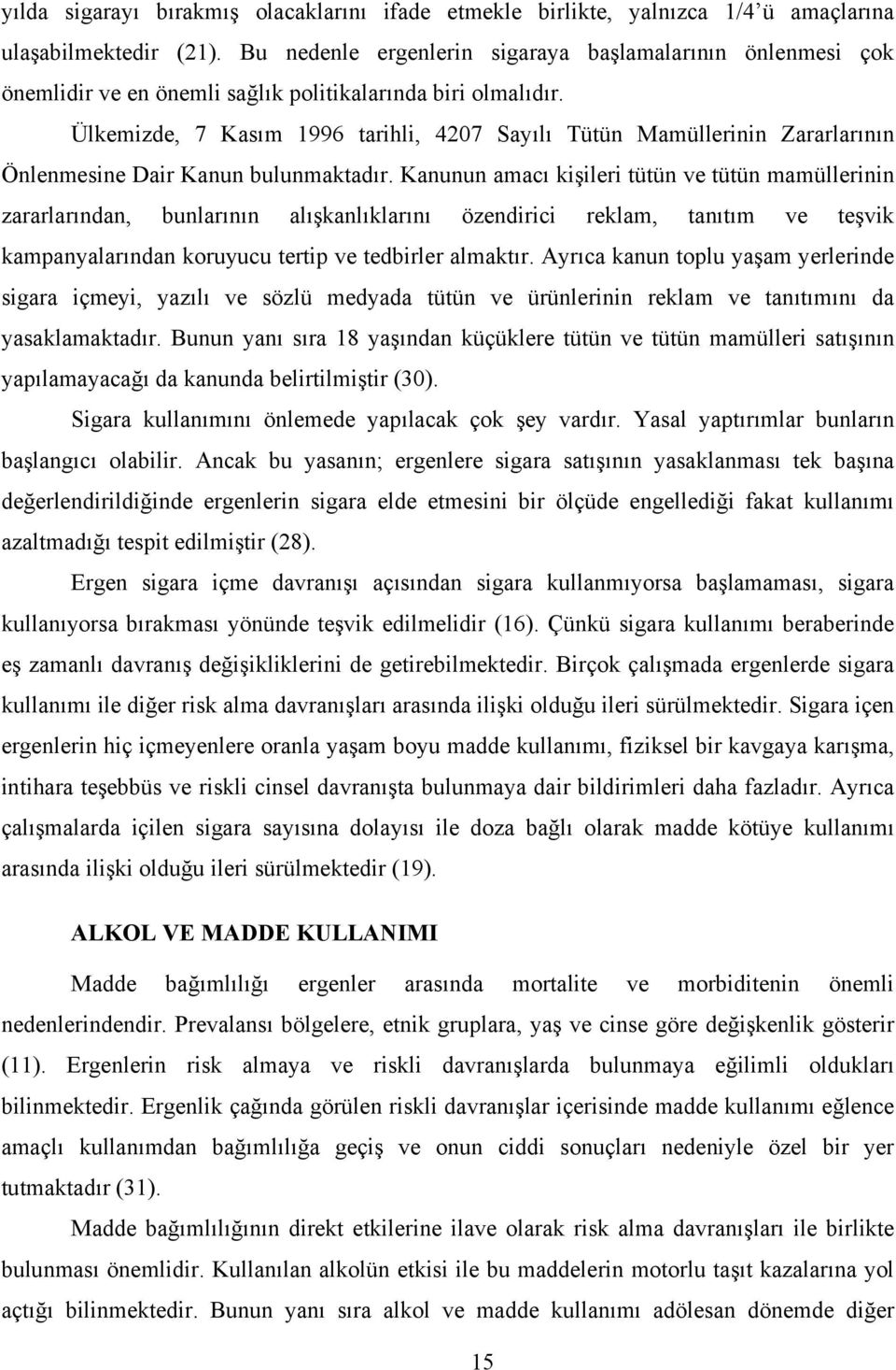 Ülkemizde, 7 Kasım 1996 tarihli, 4207 Sayılı Tütün Mamüllerinin Zararlarının Önlenmesine Dair Kanun bulunmaktadır.