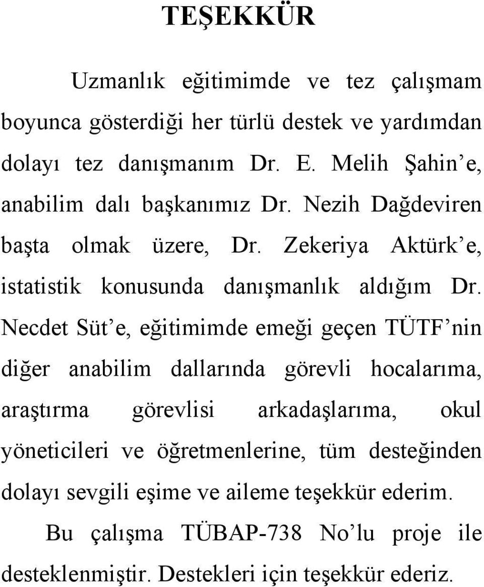 Necdet Süt e, eğitimimde emeği geçen TÜTF nin diğer anabilim dallarında görevli hocalarıma, araştırma görevlisi arkadaşlarıma, okul yöneticileri