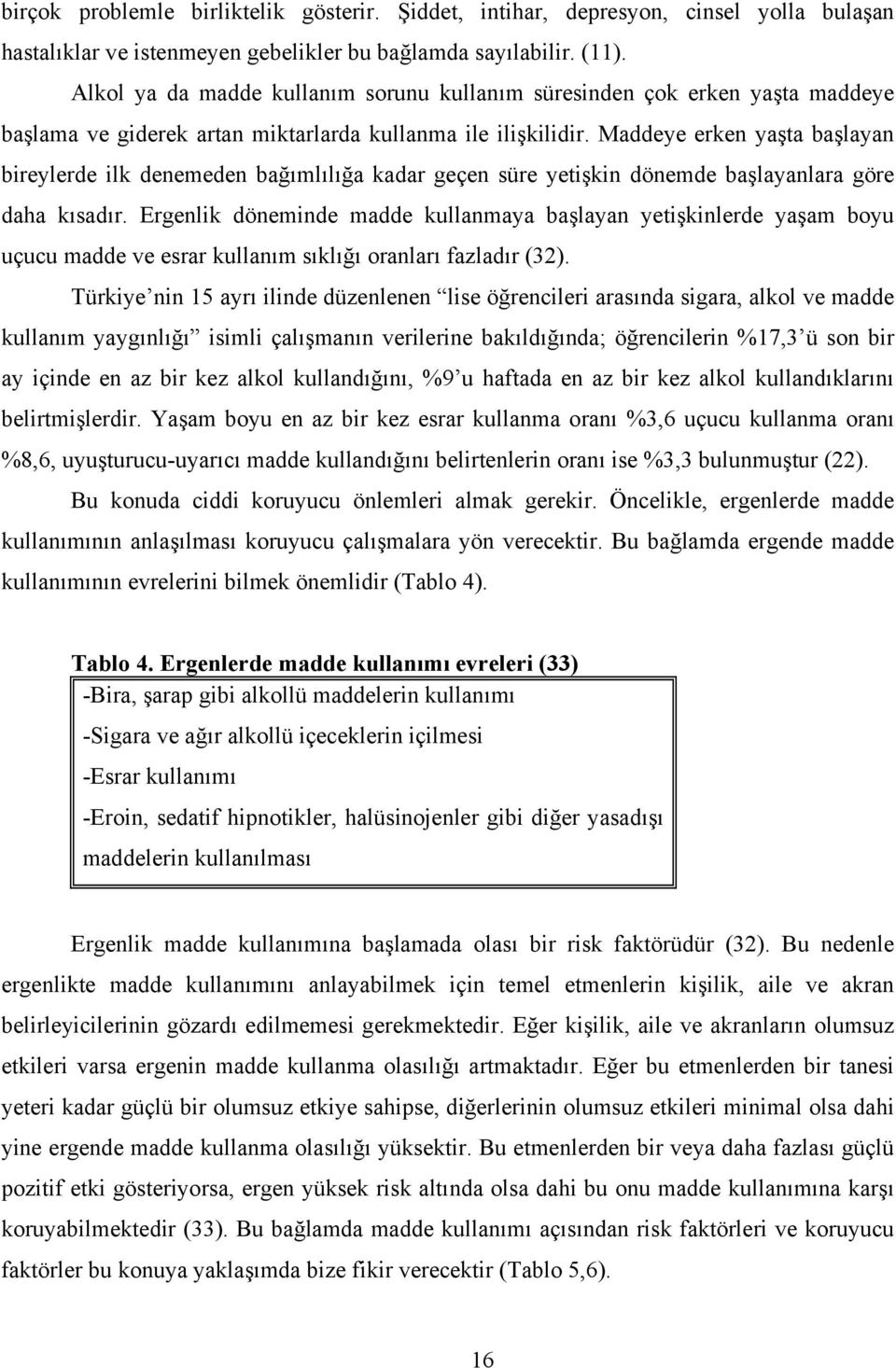 Maddeye erken yaşta başlayan bireylerde ilk denemeden bağımlılığa kadar geçen süre yetişkin dönemde başlayanlara göre daha kısadır.