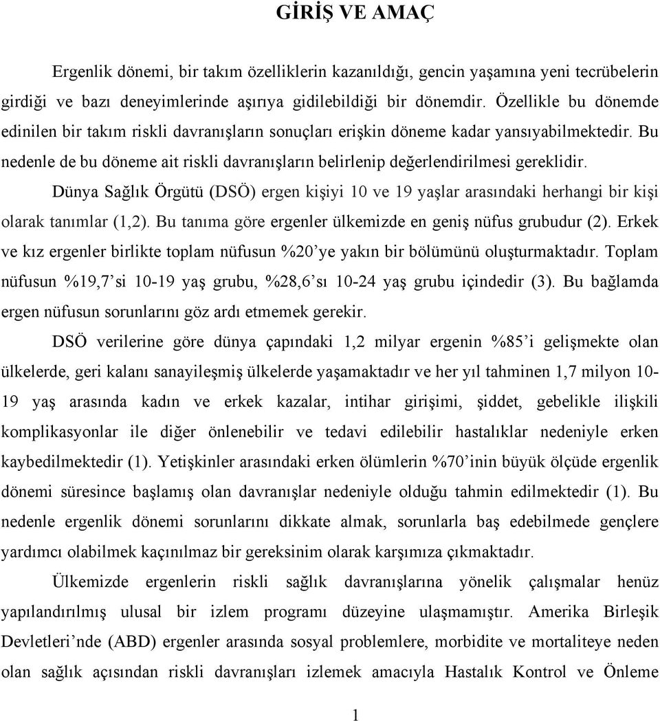 Bu nedenle de bu döneme ait riskli davranışların belirlenip değerlendirilmesi gereklidir. Dünya Sağlık Örgütü (DSÖ) ergen kişiyi 10 ve 19 yaşlar arasındaki herhangi bir kişi olarak tanımlar (1,2).