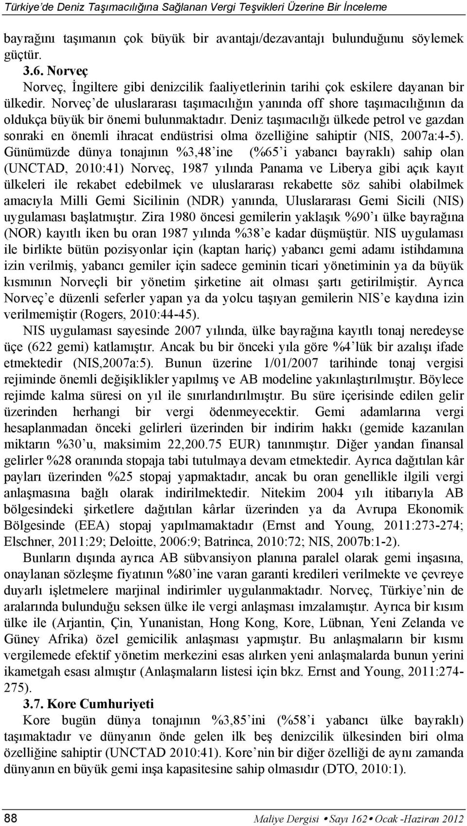 Norveç de uluslararası taşımacılığın yanında off shore taşımacılığının da oldukça büyük bir önemi bulunmaktadır.