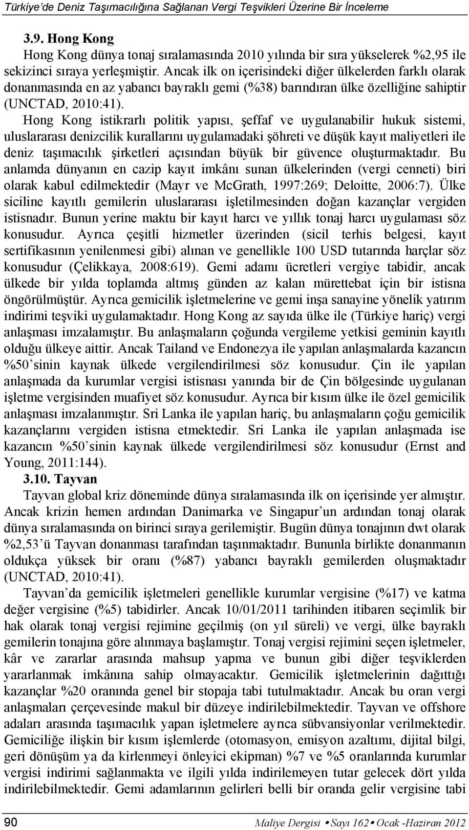 Ancak ilk on içerisindeki diğer ülkelerden farklı olarak donanmasında en az yabancı bayraklı gemi (%38) barındıran ülke özelliğine sahiptir (UNCTAD, 2010:41).