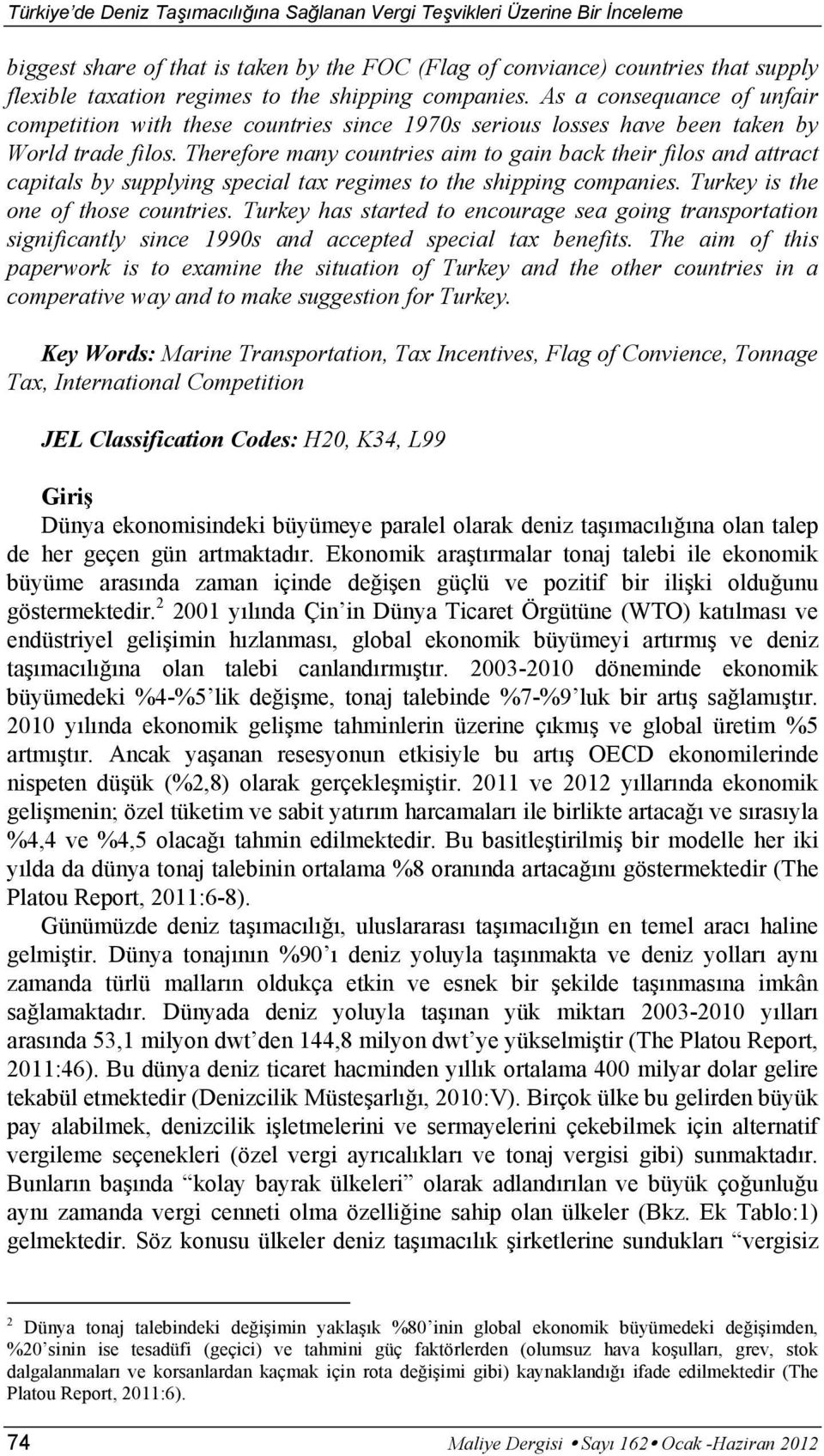 Therefore many countries aim to gain back their filos and attract capitals by supplying special tax regimes to the shipping companies. Turkey is the one of those countries.