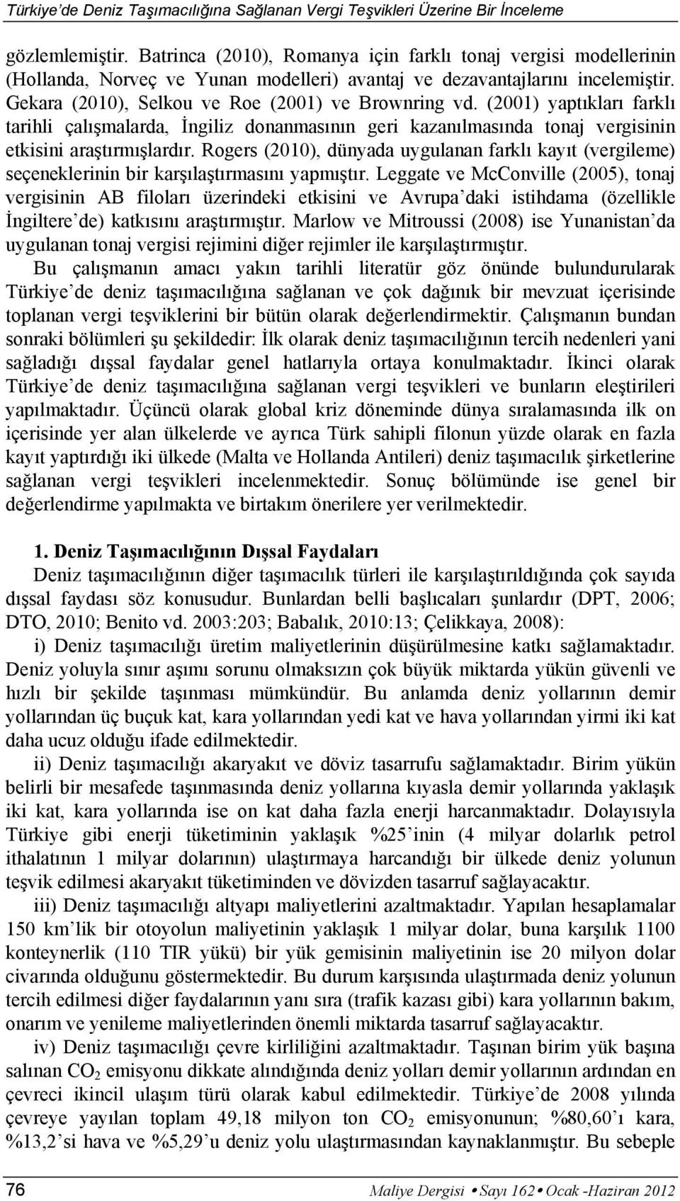 (2001) yaptıkları farklı tarihli çalışmalarda, İngiliz donanmasının geri kazanılmasında tonaj vergisinin etkisini araştırmışlardır.