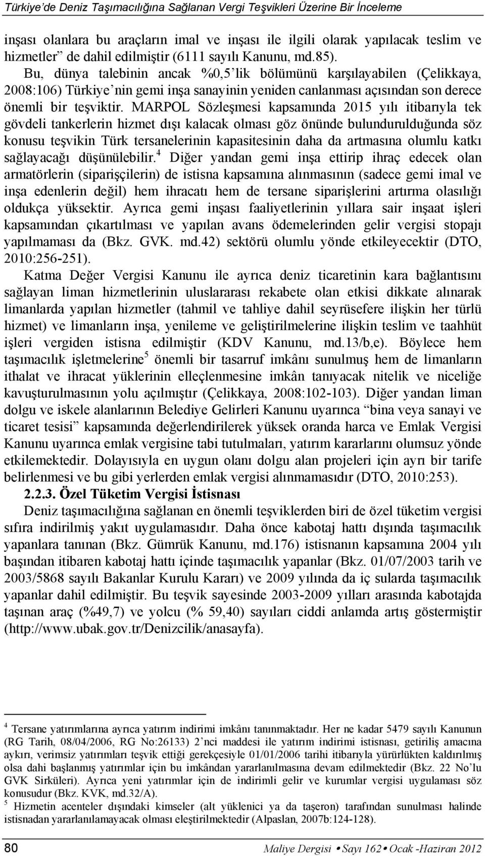 MARPOL Sözleşmesi kapsamında 2015 yılı itibarıyla tek gövdeli tankerlerin hizmet dışı kalacak olması göz önünde bulundurulduğunda söz konusu teşvikin Türk tersanelerinin kapasitesinin daha da