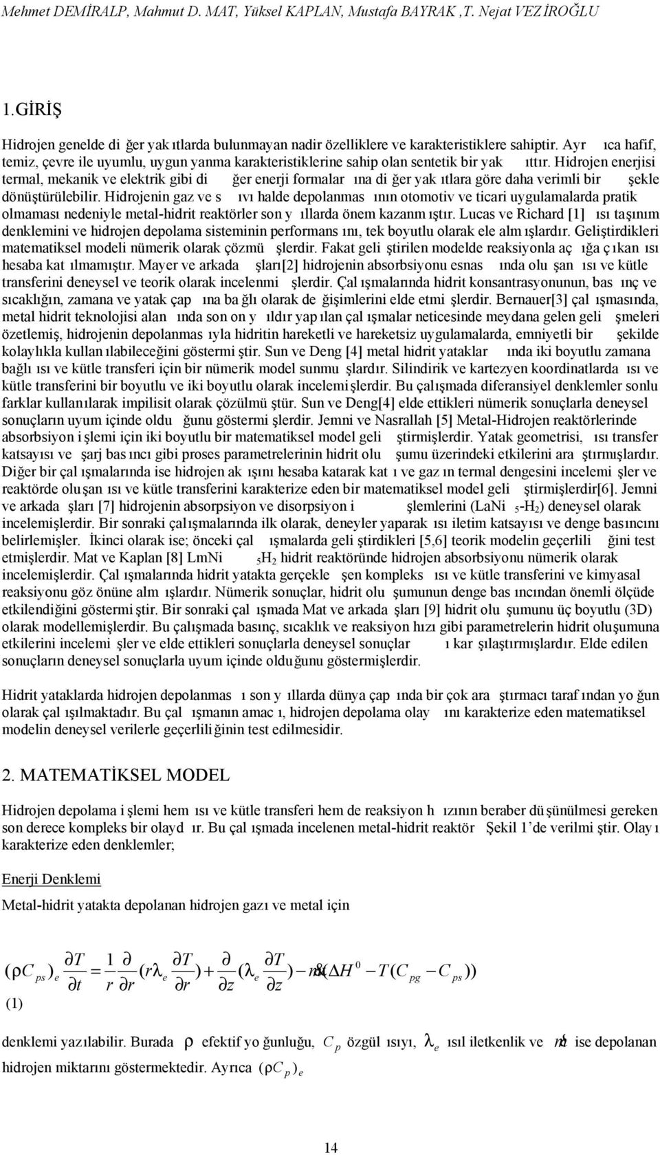 Hidrojen enerjisi termal, mekanik ve elektrik ibi di ğer enerji formalar ına di ğer yak ıtlara öre daha verimli bir şekle dönüştürülebilir.