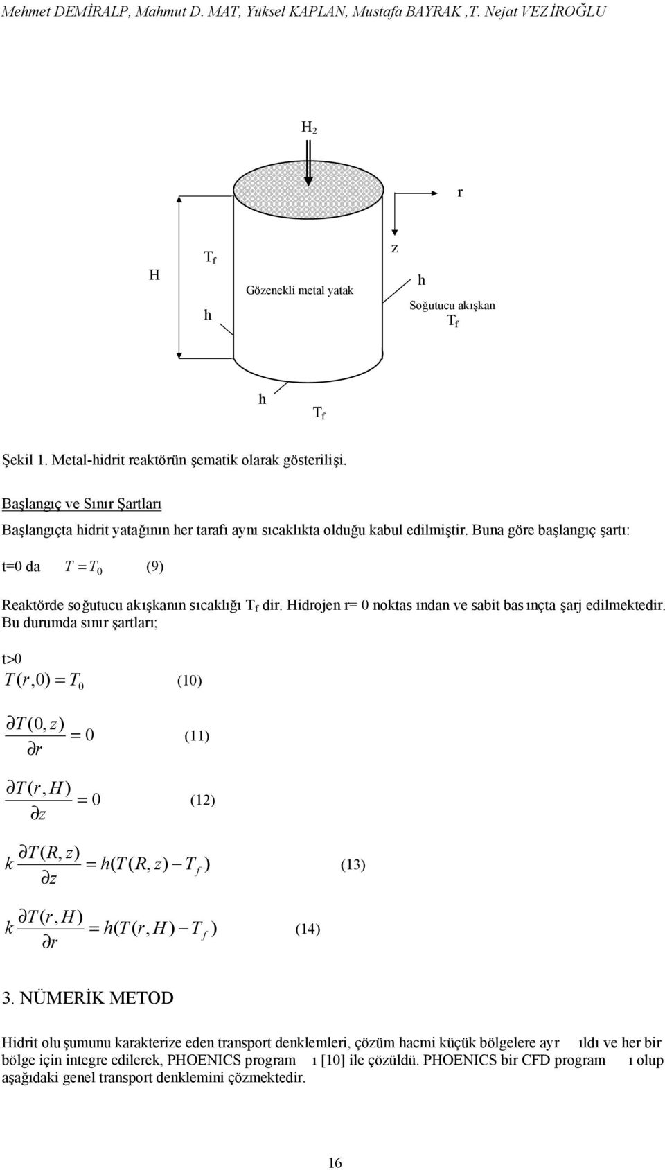 Buna öre başlanıç şartı: t=0 da T = T0 (9) Reaktörde soğutucu akışkanın sıcaklığı T f dir. Hidrojen r= 0 noktas ından ve sabit bas ınçta şarj edilmektedir.