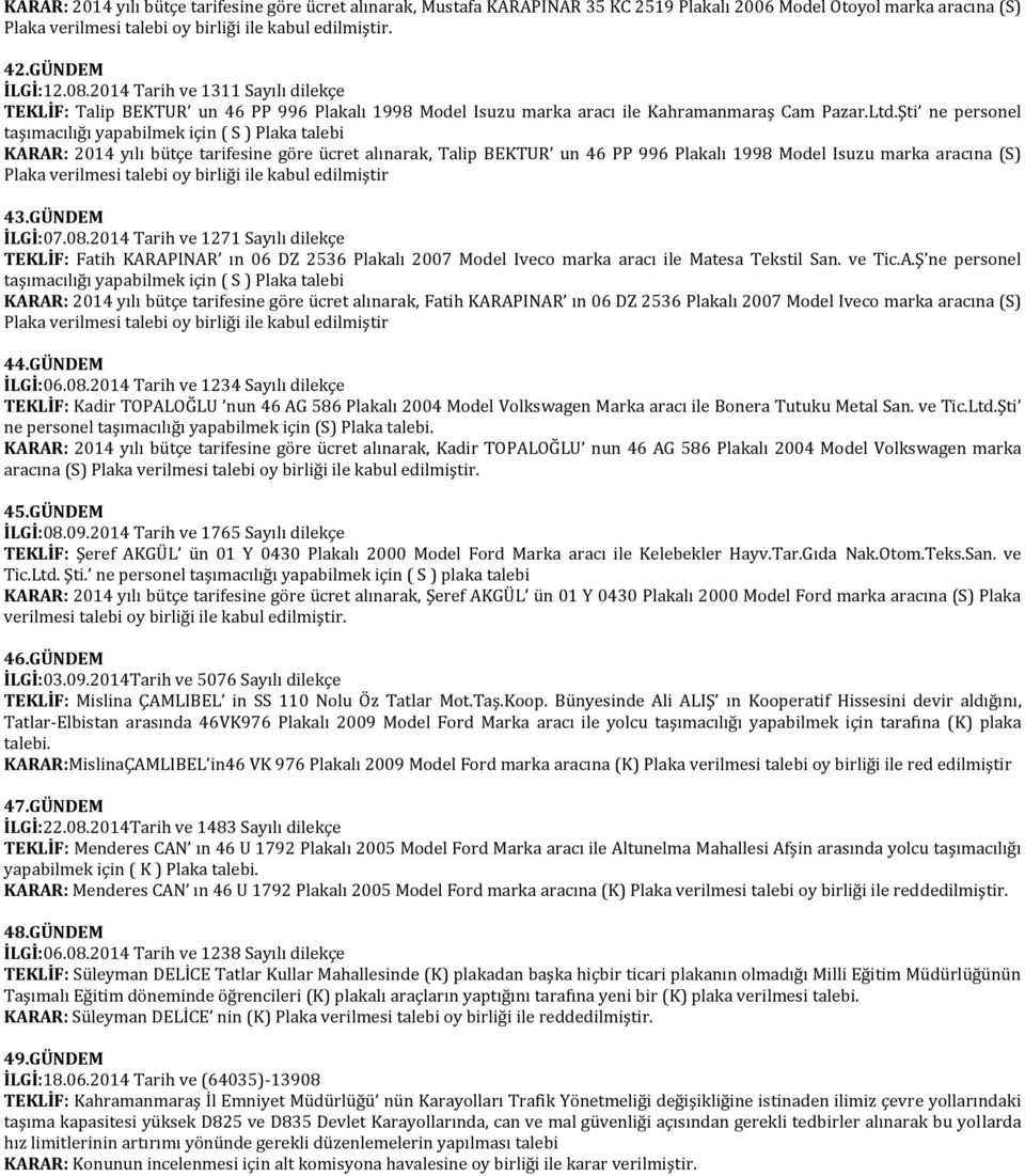 Şti ne personel KARAR: 2014 yılı bütçe tarifesine göre ücret alınarak, Talip BEKTUR un 46 PP 996 Plakalı 1998 Model Isuzu marka aracına (S) Plaka verilmesi talebi oy birliği ile kabul edilmiştir 43.