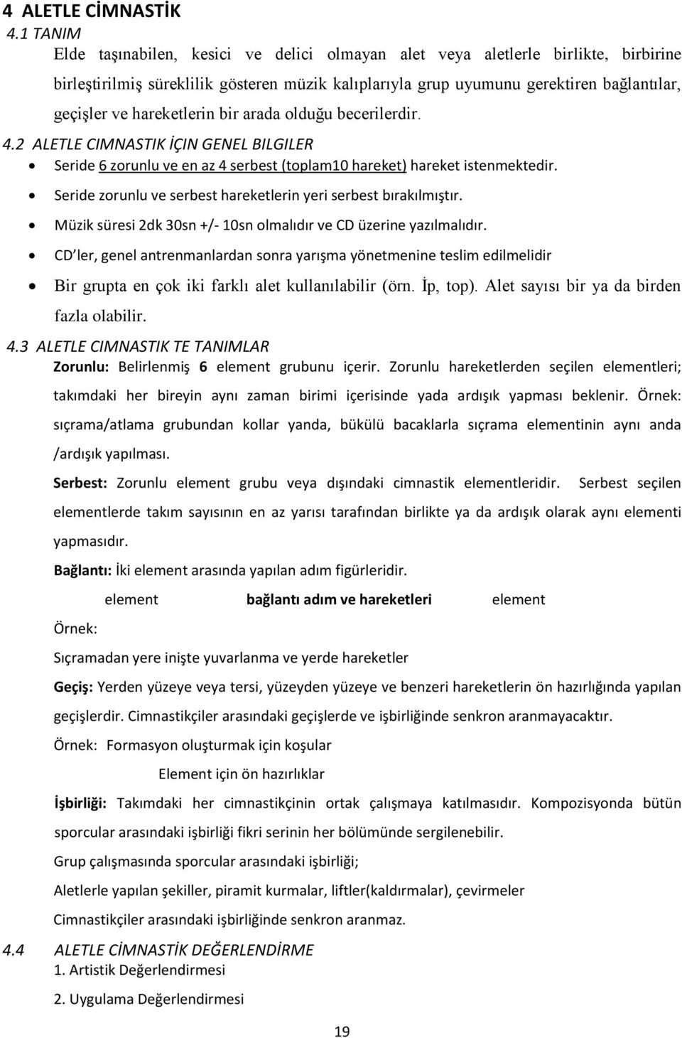 hareketlerin bir arada olduğu becerilerdir. 4.2 ALETLE CIMNASTIK İÇIN GENEL BILGILER Seride 6 zorunlu ve en az 4 serbest (toplam10 hareket) hareket istenmektedir.