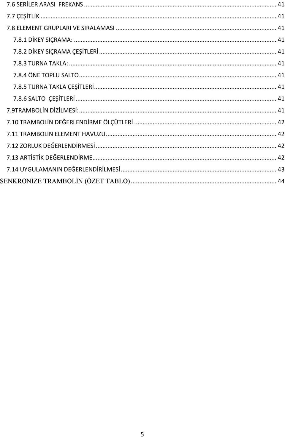 .. 41 7.10 TRAMBOLİN DEĞERLENDİRME ÖLÇÜTLERİ... 42 7.11 TRAMBOLİN ELEMENT HAVUZU... 42 7.12 ZORLUK DEĞERLENDİRMESİ... 42 7.13 ARTİSTİK DEĞERLENDİRME.