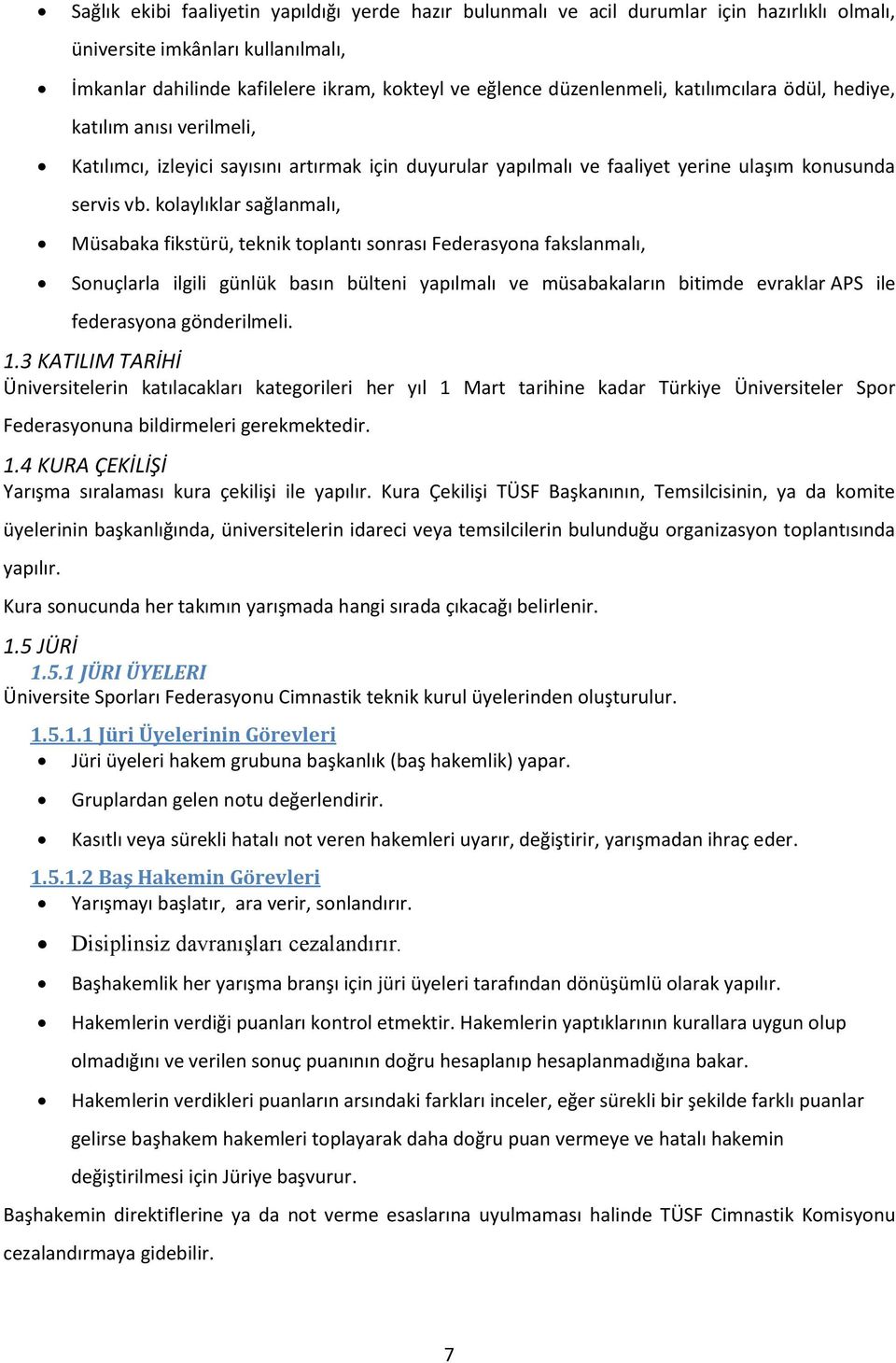 kolaylıklar sağlanmalı, Müsabaka fikstürü, teknik toplantı sonrası Federasyona fakslanmalı, Sonuçlarla ilgili günlük basın bülteni yapılmalı ve müsabakaların bitimde evraklar APS ile federasyona