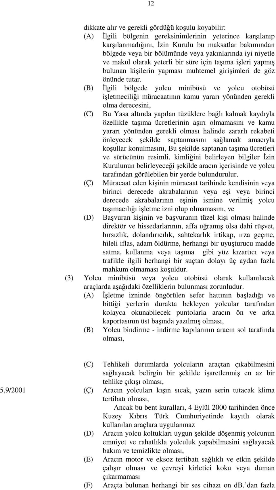 (B) İlgili bölgede yolcu minibüsü ve yolcu otobüsü işletmeciliği müracaatının kamu yararı yönünden gerekli olma derecesini, (C) Bu Yasa altında yapılan tüzüklere bağlı kalmak kaydıyla özellikle