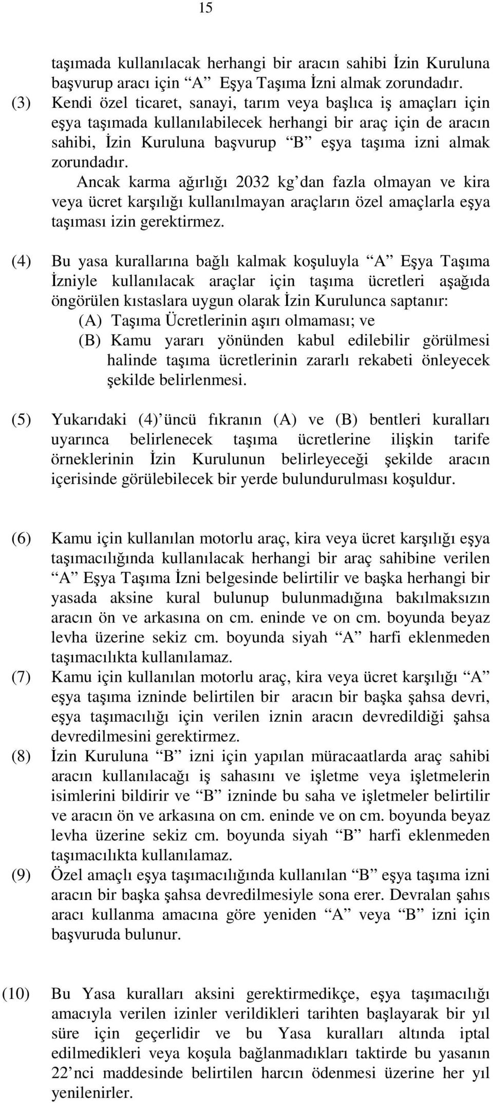 Ancak karma ağırlığı 2032 kg dan fazla olmayan ve kira veya ücret karşılığı kullanılmayan araçların özel amaçlarla eşya taşıması izin gerektirmez.