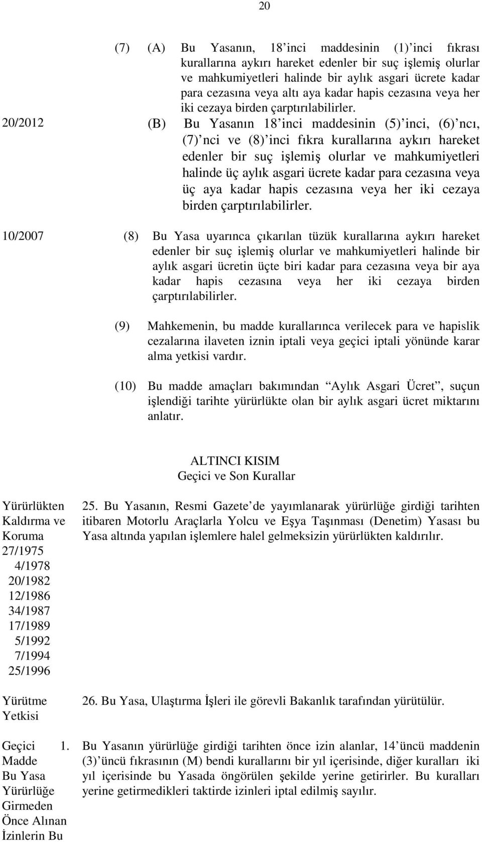 20/2012 (B) Bu Yasanın 18 inci maddesinin (5) inci, (6) ncı, (7) nci ve (8) inci fıkra kurallarına aykırı hareket edenler bir suç işlemiş olurlar ve mahkumiyetleri halinde üç aylık asgari ücrete