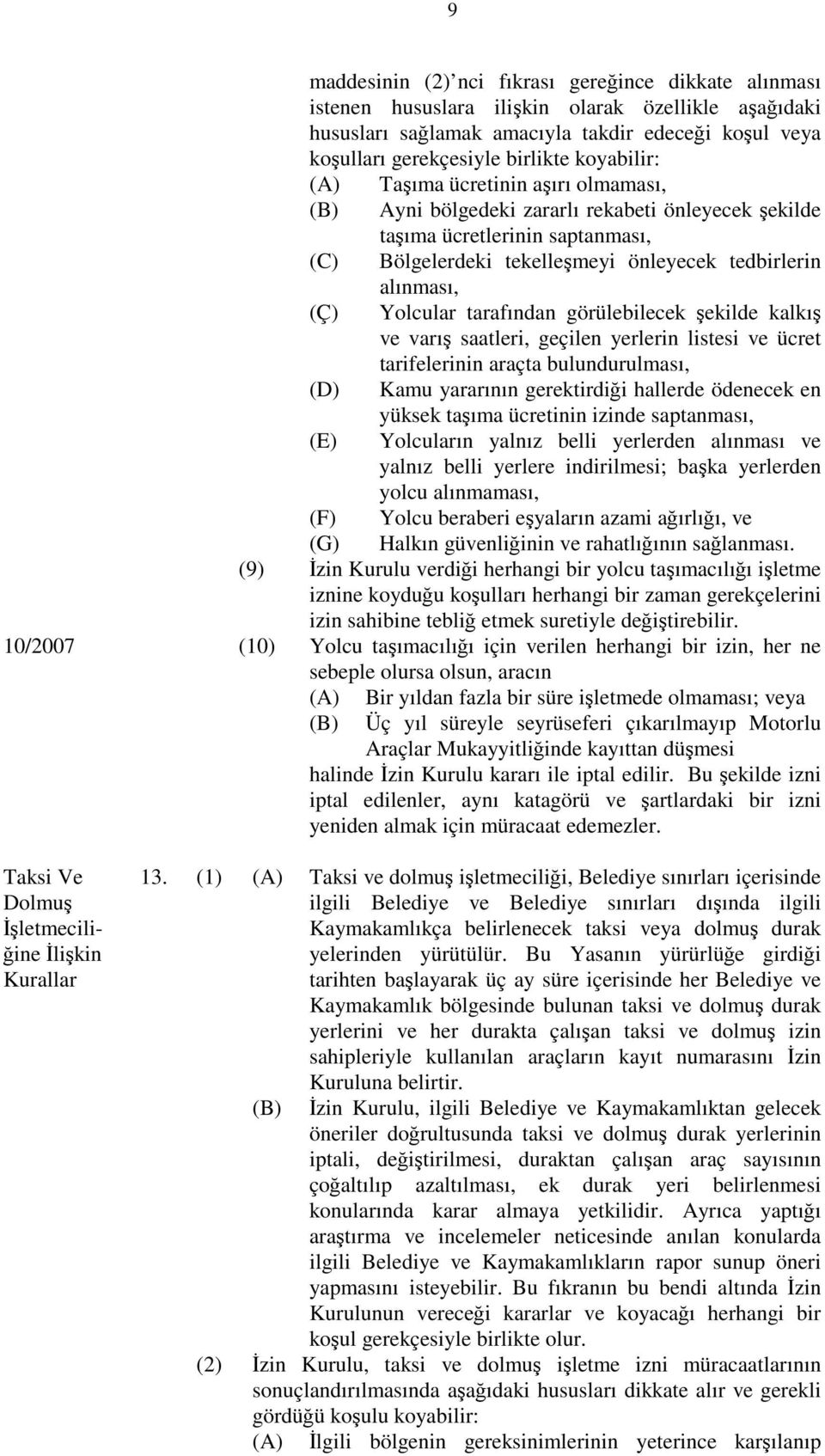 Yolcular tarafından görülebilecek şekilde kalkış ve varış saatleri, geçilen yerlerin listesi ve ücret tarifelerinin araçta bulundurulması, (D) Kamu yararının gerektirdiği hallerde ödenecek en yüksek