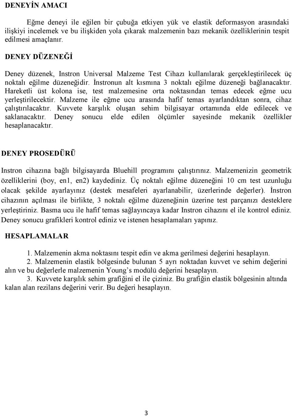 İnstronun alt kısmına 3 noktalı eğilme düzeneği bağlanacaktır. Hareketli üst kolona ise, test malzemesine orta noktasından temas edecek eğme ucu yerleştirilecektir.