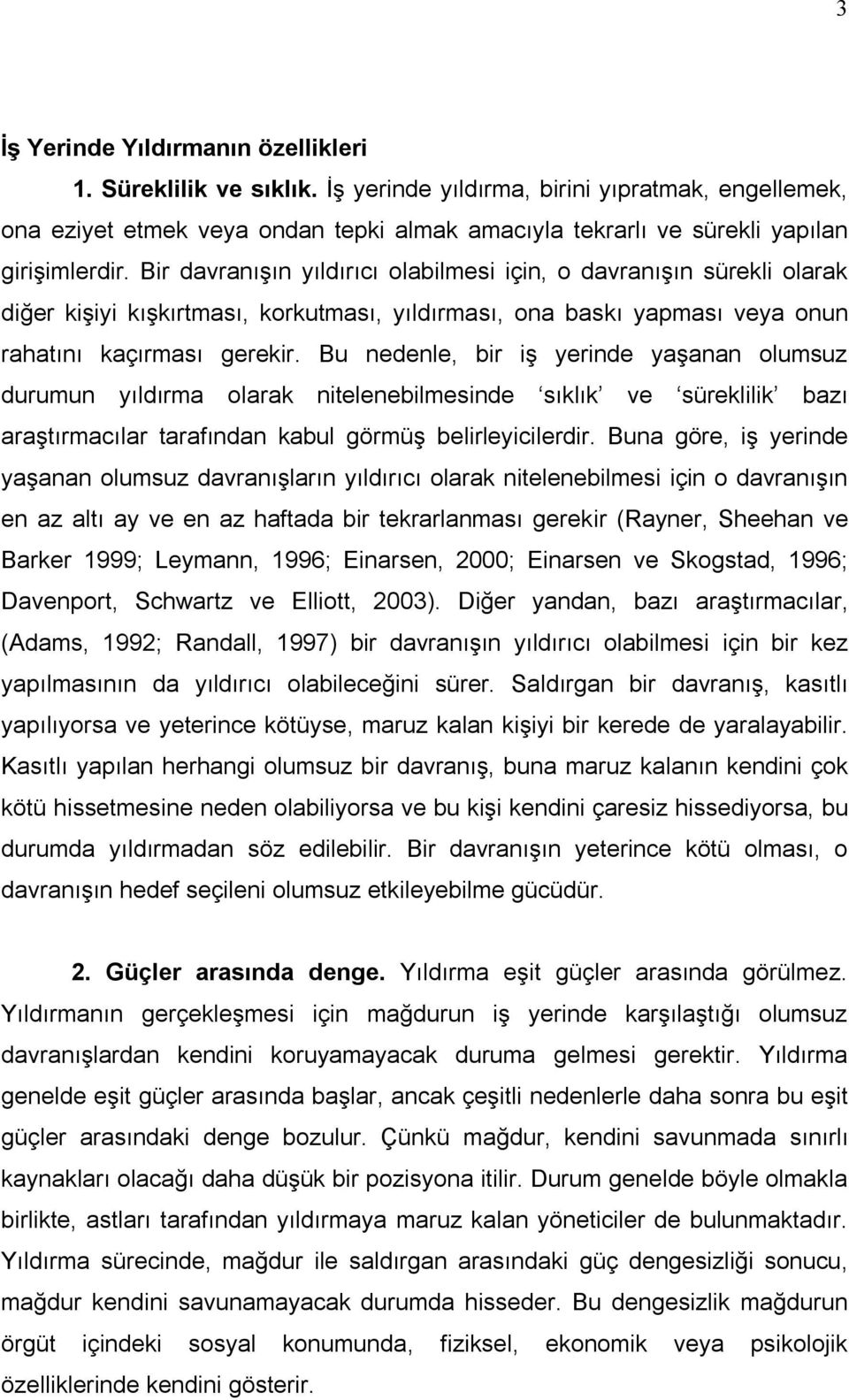 Bir davranışın yıldırıcı olabilmesi için, o davranışın sürekli olarak diğer kişiyi kışkırtması, korkutması, yıldırması, ona baskı yapması veya onun rahatını kaçırması gerekir.