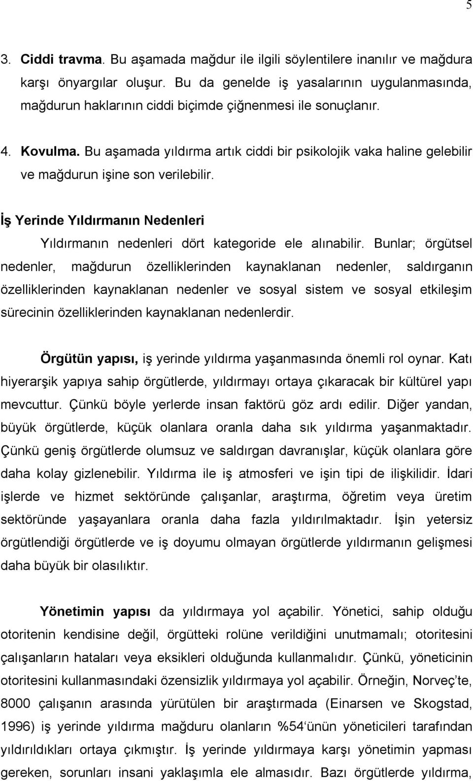 Bu aşamada yıldırma artık ciddi bir psikolojik vaka haline gelebilir ve mağdurun işine son verilebilir. İş Yerinde Yıldırmanın Nedenleri Yıldırmanın nedenleri dört kategoride ele alınabilir.