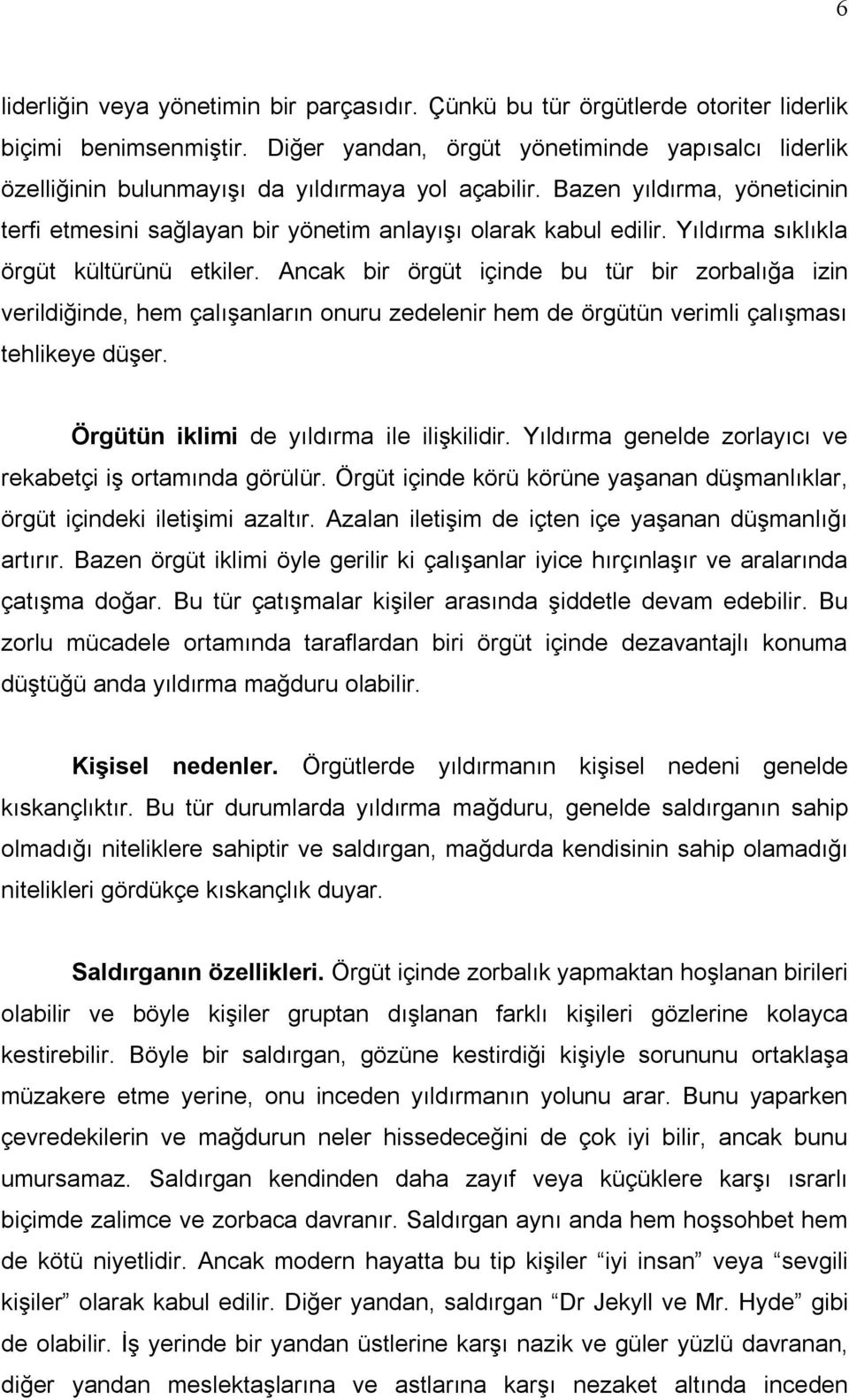 Yıldırma sıklıkla örgüt kültürünü etkiler. Ancak bir örgüt içinde bu tür bir zorbalığa izin verildiğinde, hem çalışanların onuru zedelenir hem de örgütün verimli çalışması tehlikeye düşer.