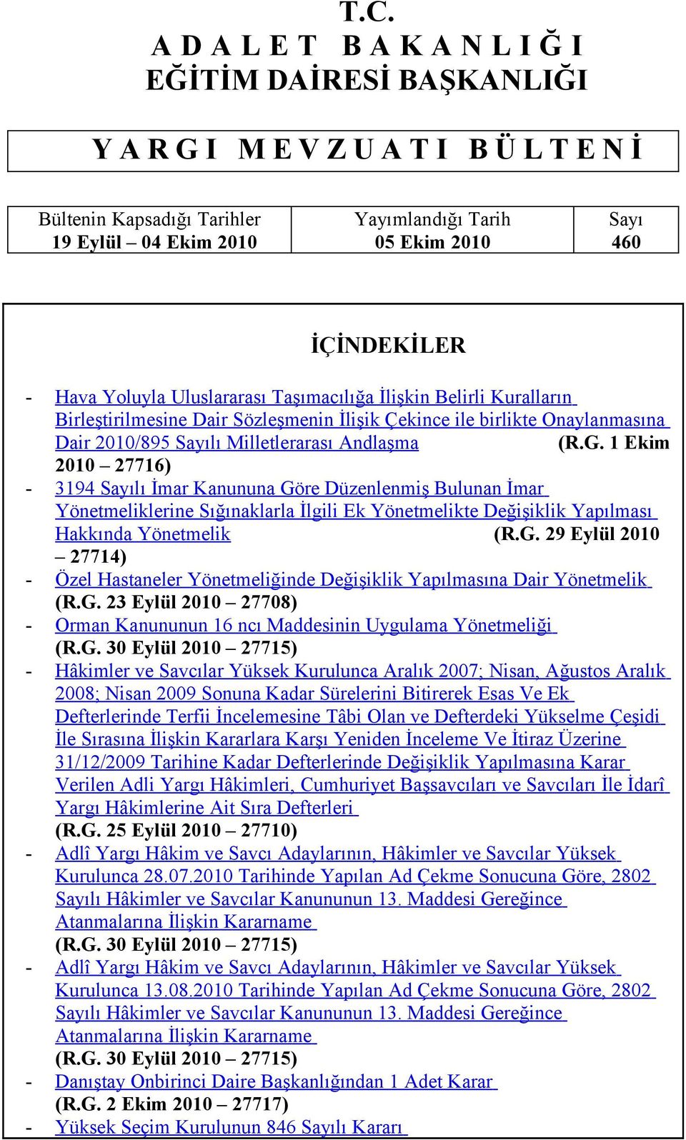 Andlaşma (R.G. 1 Ekim 2010 27716) - 3194 Sayılı İmar Kanununa Göre Düzenlenmiş Bulunan İmar Yönetmeliklerine Sığınaklarla İlgili Ek Yönetmelikte Değişiklik Yapılması Hakkında Yönetmelik (R.G. 29 Eylül 2010 27714) - Özel Hastaneler Yönetmeliğinde Değişiklik Yapılmasına Dair Yönetmelik (R.