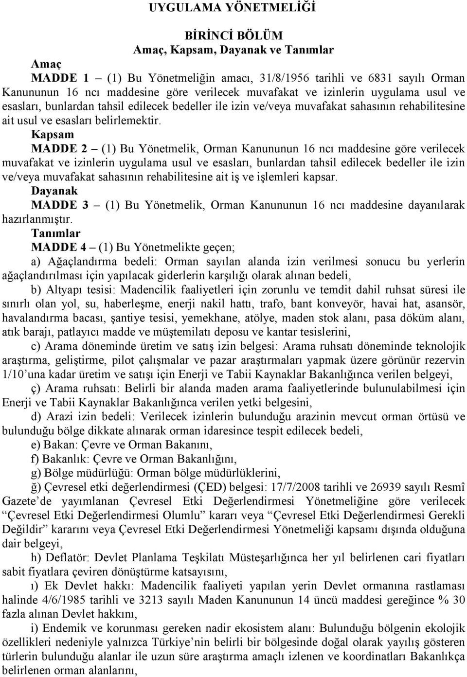 Kapsam MADDE 2 (1) Bu Yönetmelik, Orman Kanununun 16 ncı maddesine göre verilecek muvafakat ve izinlerin uygulama usul ve esasları, bunlardan tahsil edilecek bedeller ile izin ve/veya muvafakat