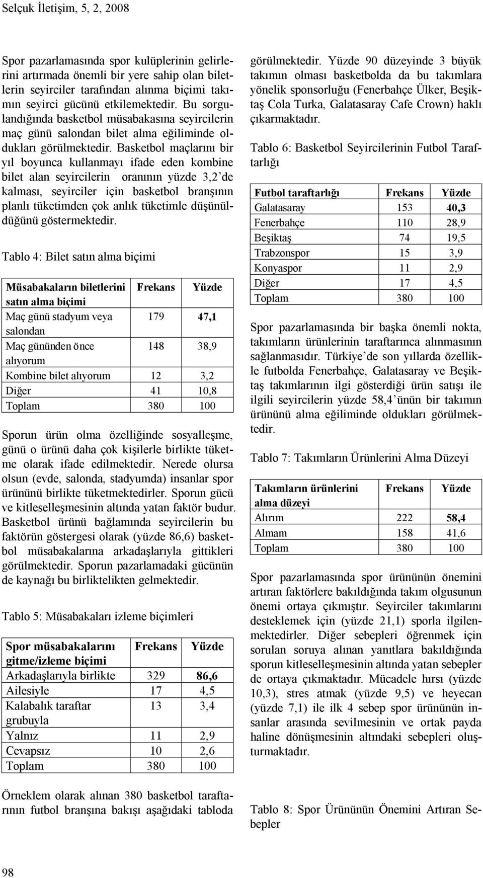 Basketbol maçlarını bir yıl boyunca kullanmayı ifade eden kombine bilet alan seyircilerin oranının yüzde 3,2 de kalması, seyirciler için basketbol branşının planlı tüketimden çok anlık tüketimle