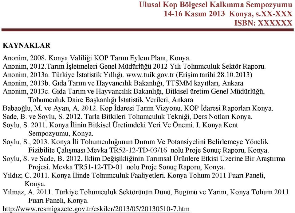 Gıda Tarım ve Hayvancılık Bakanlığı, Bitkisel üretim Genel Müdürlüğü, Tohumculuk Daire Başkanlığı İstatistik Verileri, Ankara Babaoğlu, M. ve Ayan, A. 2012. Kop İdaresi Tarım Vizyonu.