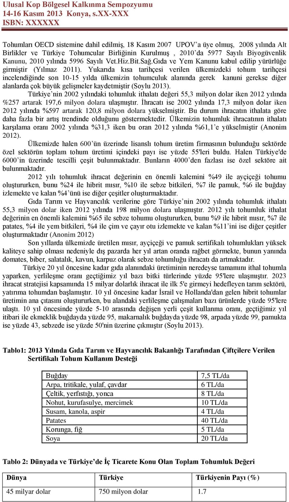 Yukarıda kısa tarihçesi verilen ülkemizdeki tohum tarihçesi incelendiğinde son 10-15 yılda ülkemizin tohumculuk alanında gerek kanuni gerekse diğer alanlarda çok büyük gelişmeler kaydetmiştir (Soylu