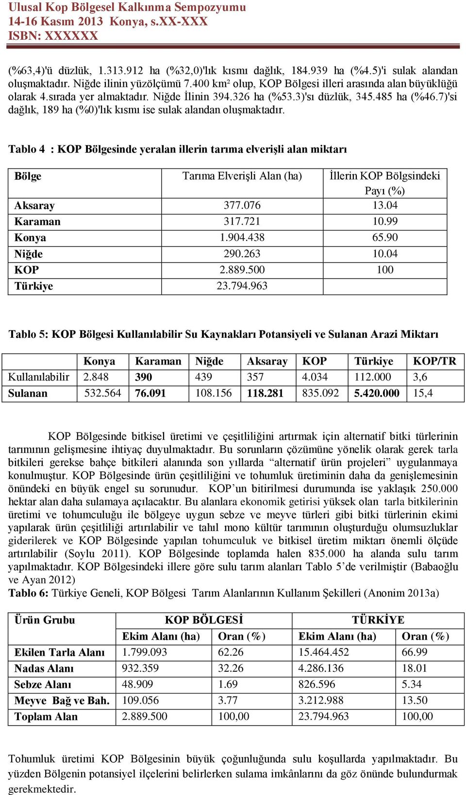 Tablo 4 : KOP Bölgesinde yeralan illerin tarıma elverişli alan miktarı Bölge Tarıma Elverişli Alan (ha) İllerin KOP Bölgsindeki Payı (%) Aksaray 377.076 13.04 Karaman 317.721 10.99 Konya 1.904.438 65.