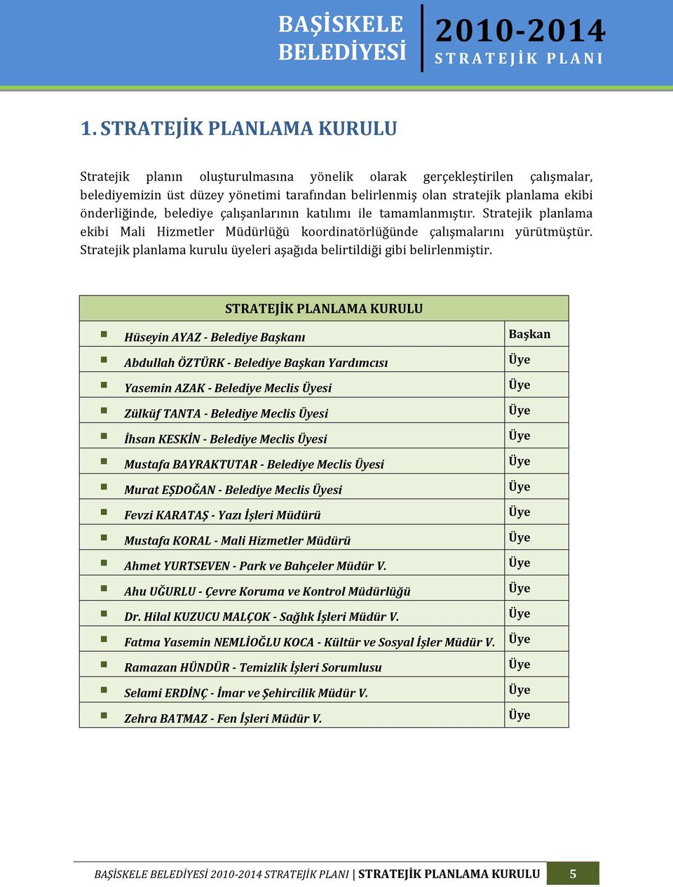 Stratejik planlama kurulu üyeleri aşağıda belirtildiği gibi belirlenmiştir.