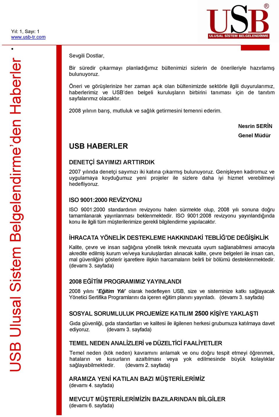 2008 yılının barış, mutluluk ve sağlık getirmesini temenni ederim. USB HABERLER DENETÇİ SAYIMIZI ARTTIRDIK Nesrin SERİN Genel Müdür 2007 yılında denetçi sayımızı iki katına çıkarmış bulunuyoruz.