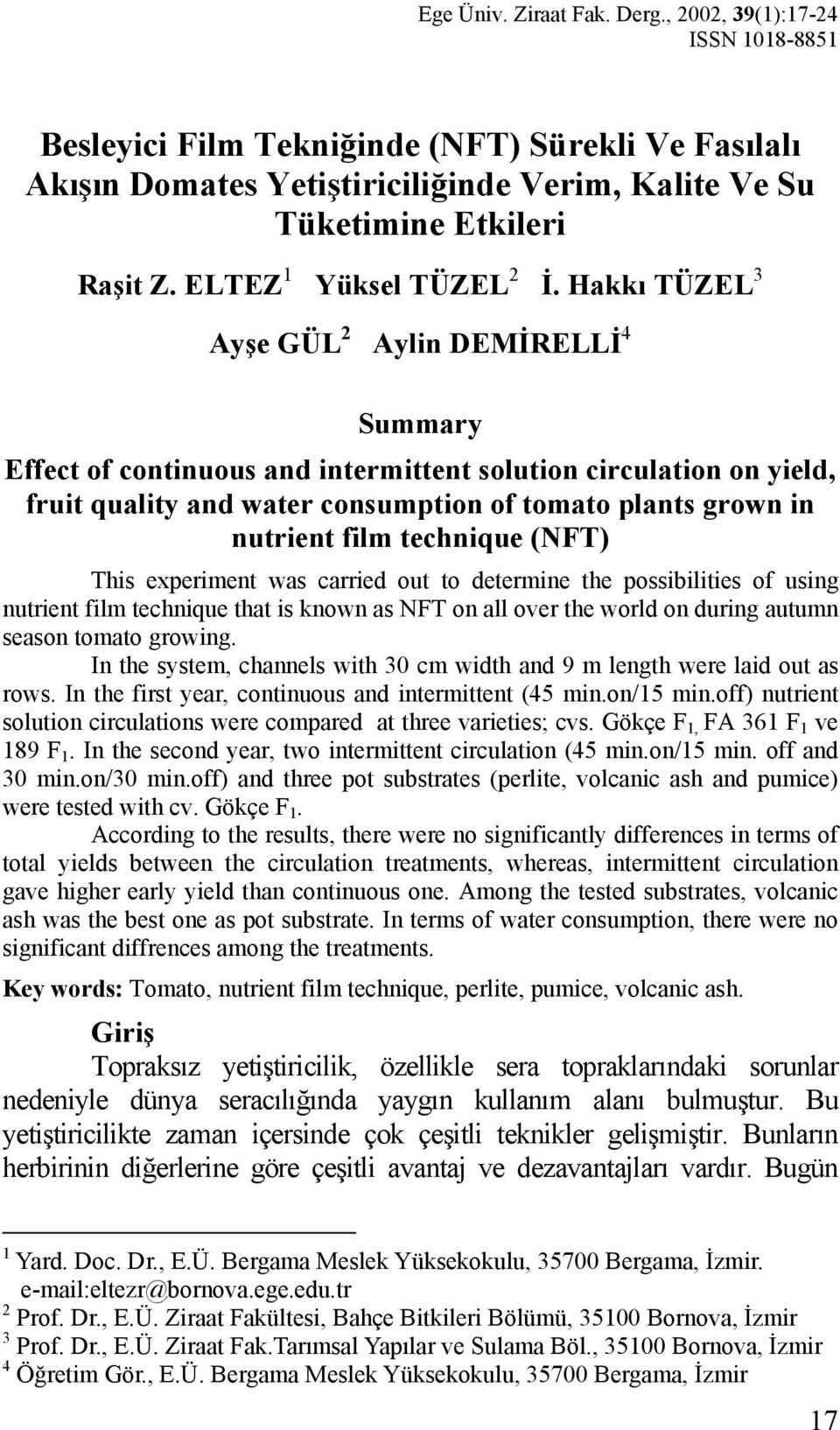 Hakkı TÜZEL 3 Ayşe GÜL 2 Aylin DEMİRELLİ 4 Summary Effect of continuous and intermittent solution circulation on yield, fruit quality and water consumption of tomato plants grown in nutrient film